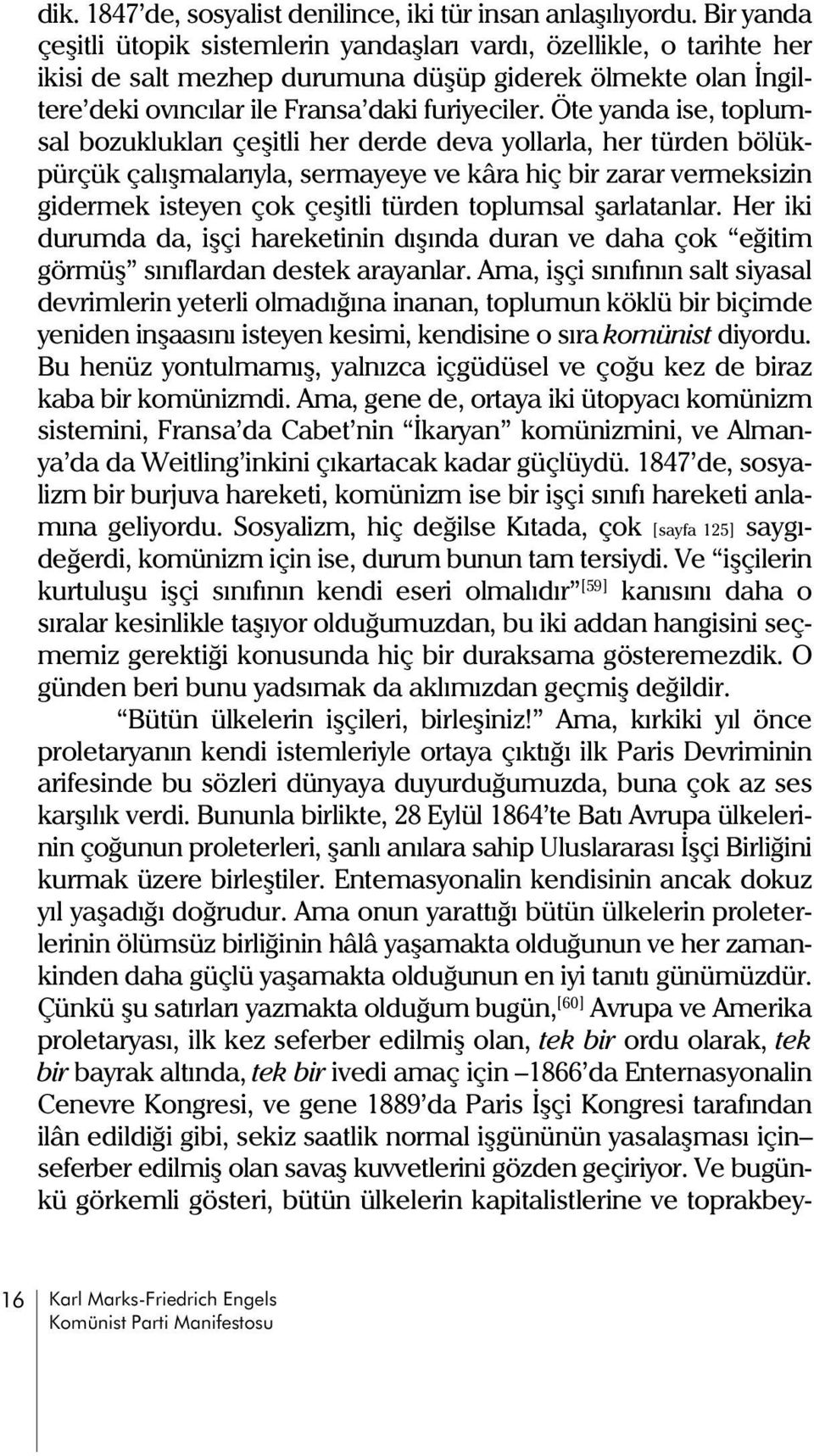 Öte yanda ise, toplumsal bozukluklarý çeþitli her derde deva yollarla, her türden bölükpürçük çalýþmalarýyla, sermayeye ve kâra hiç bir zarar vermeksizin gidermek isteyen çok çeþitli türden toplumsal