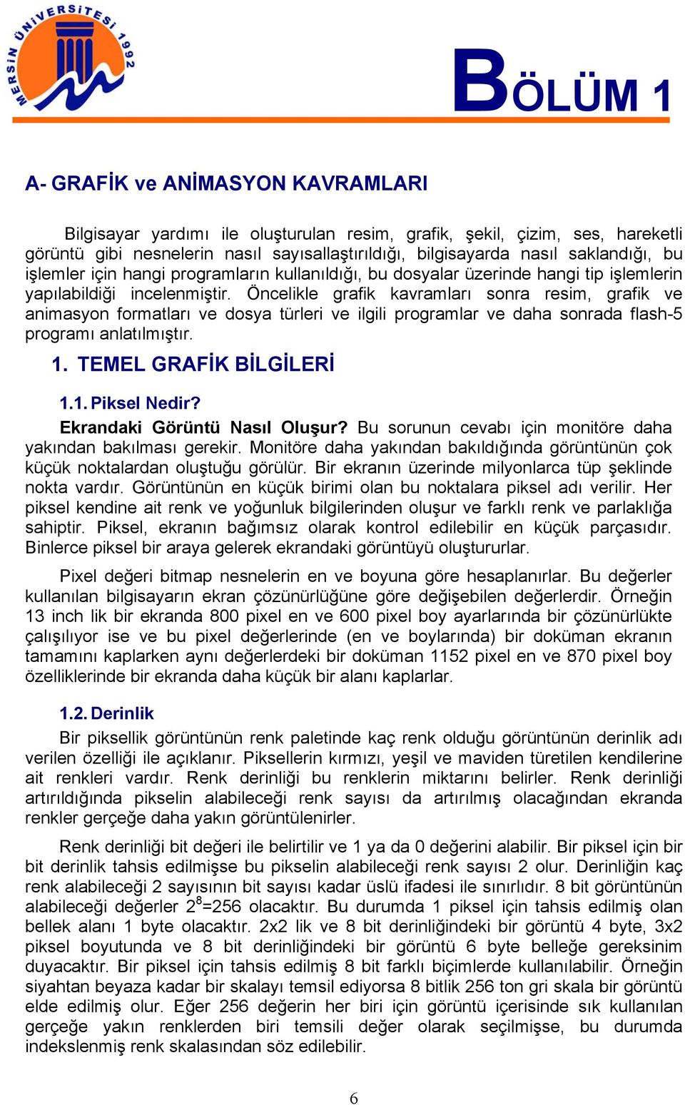 Öncelikle grafik kavramları sonra resim, grafik ve animasyon formatları ve dosya türleri ve ilgili programlar ve daha sonrada flash-5 programı anlatılmıştır. 1. TEMEL GRAFİK BİLGİLERİ 1.1. Piksel Nedir?