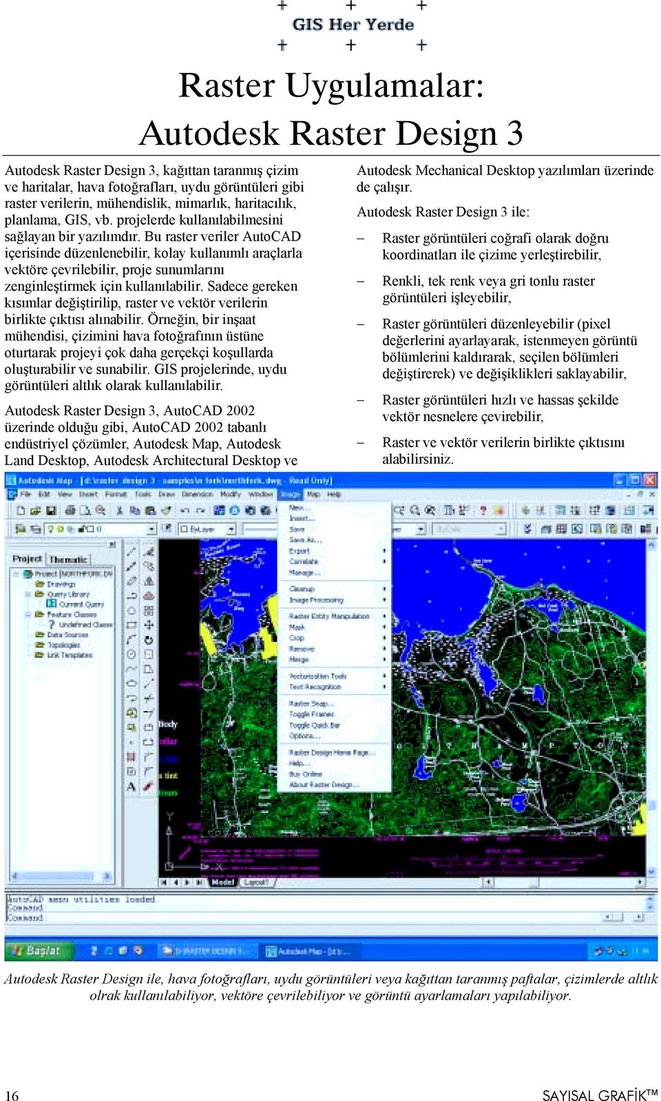 Bu raster veriler AutoCAD içerisinde düzenlenebilir, kolay kullanõmlõ araçlarla vektöre çevrilebilir, proje sunumlarõnõ zenginleştirmek için kullanõlabilir.