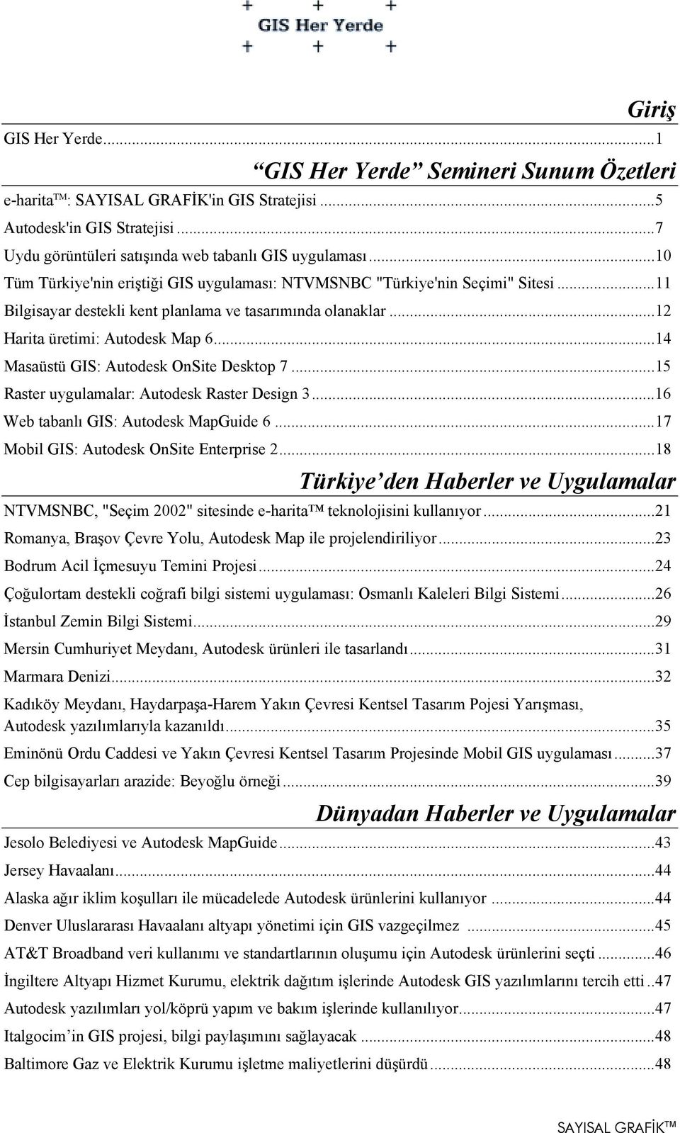 ..14 Masaüstü GIS: Autodesk OnSite Desktop 7...15 Raster uygulamalar: Autodesk Raster Design 3...16 Web tabanlõ GIS: Autodesk MapGuide 6...17 Mobil GIS: Autodesk OnSite Enterprise 2.