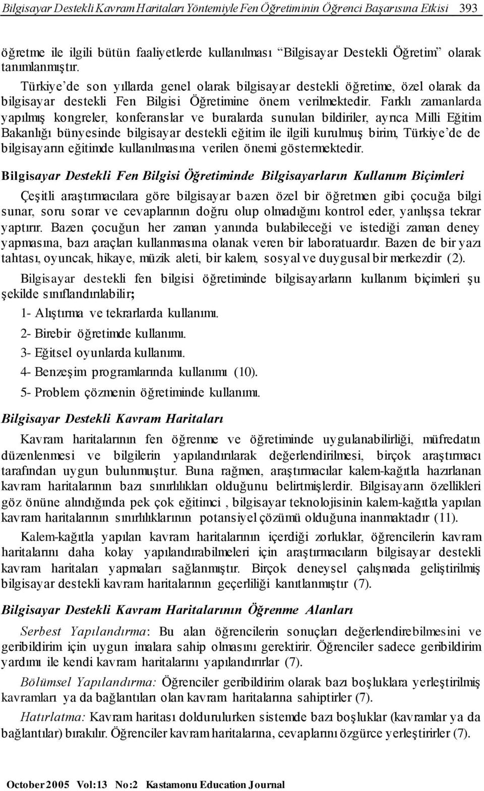 Farklı zamanlarda yapılmış kongreler, konferanslar ve buralarda sunulan bildiriler, ayrıca Milli Eğitim Bakanlığı bünyesinde bilgisayar destekli eğitim ile ilgili kurulmuş birim, Türkiye de de