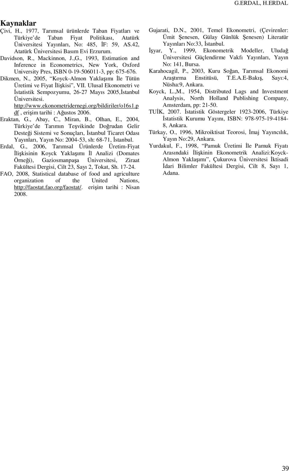 Dikmen, N., 2005, Koyck-Almon Yaklaşımı İle Tütün Üretimi ve Fiyat İlişkisi, VII. Ulusal Ekonometri ve İstatistik Sempozyumu, 26-27 Mayıs 2005,İstanbul Üniversitesi. http://www.ekonometridernegi.