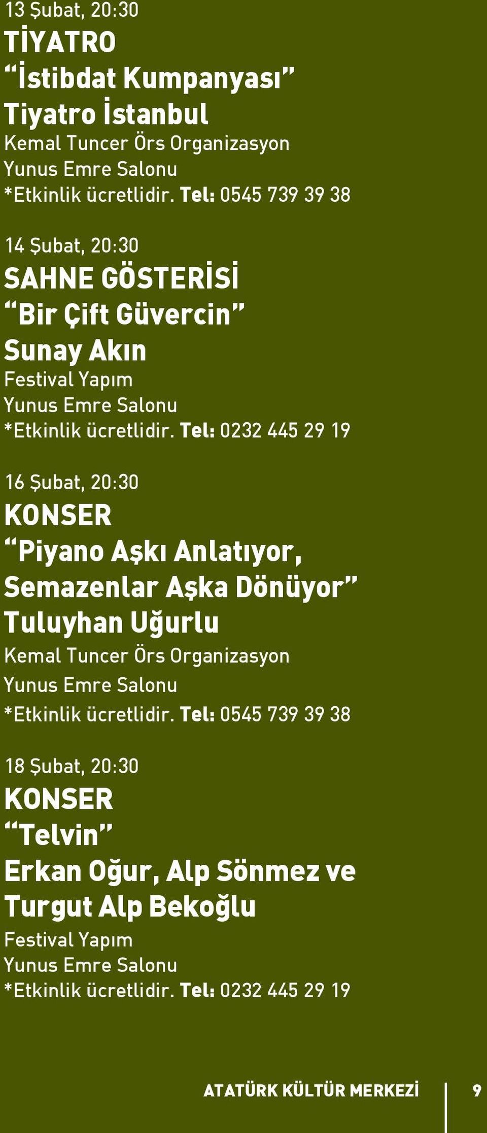 Tel: 0232 445 29 19 16 Şubat, 20:30 KONSER Piyano Aşkı Anlatıyor, Semazenlar Aşka Dönüyor Tuluyhan Uğurlu Kemal Tuncer Örs Organizasyon Yunus Emre Salonu