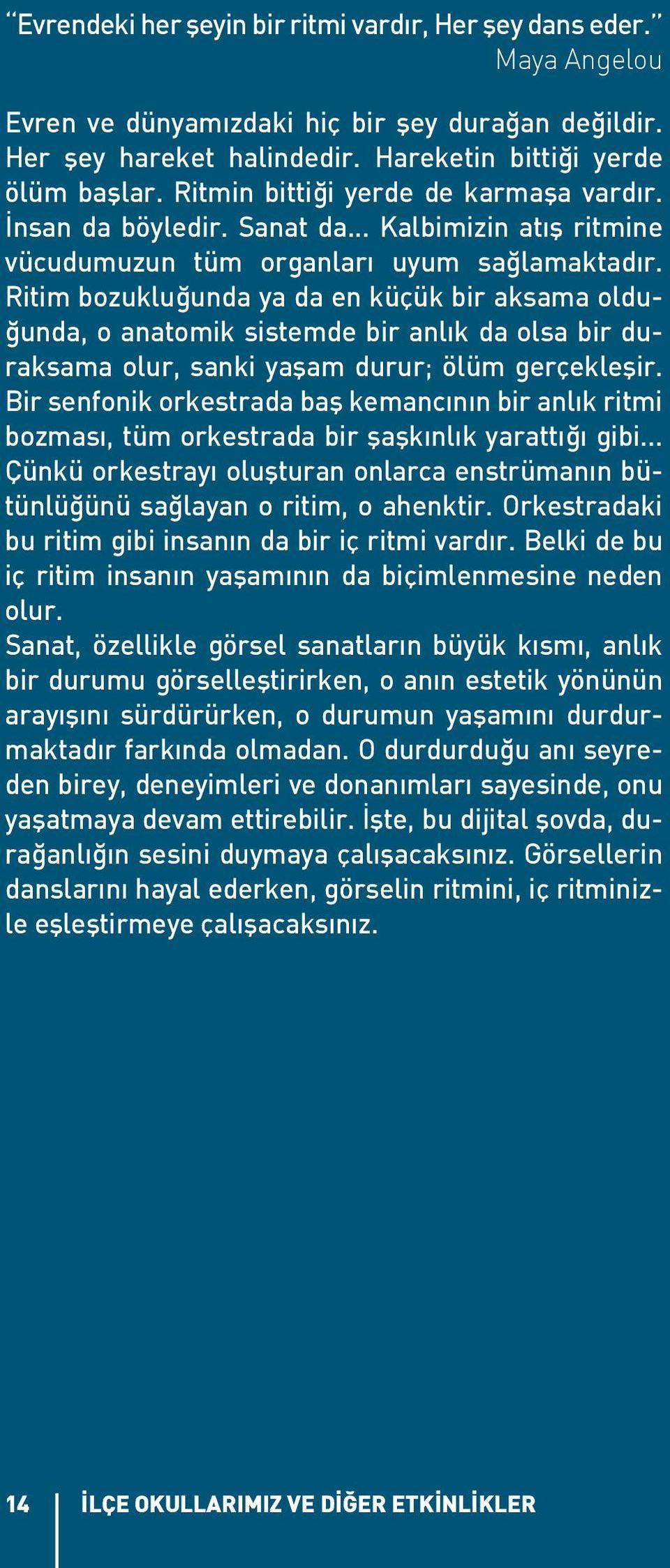 Ritim bozukluğunda ya da en küçük bir aksama olduğunda, o anatomik sistemde bir anlık da olsa bir duraksama olur, sanki yaşam durur; ölüm gerçekleşir.