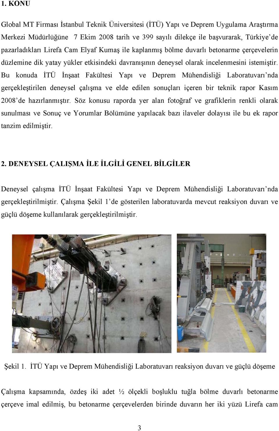 Bu konuda İTÜ İnşaat Fakültesi Yapı ve Deprem Mühendisliği Laboratuvarı nda gerçekleştirilen deneysel çalışma ve elde edilen sonuçları içeren bir teknik rapor Kasım 08 de hazırlanmıştır.