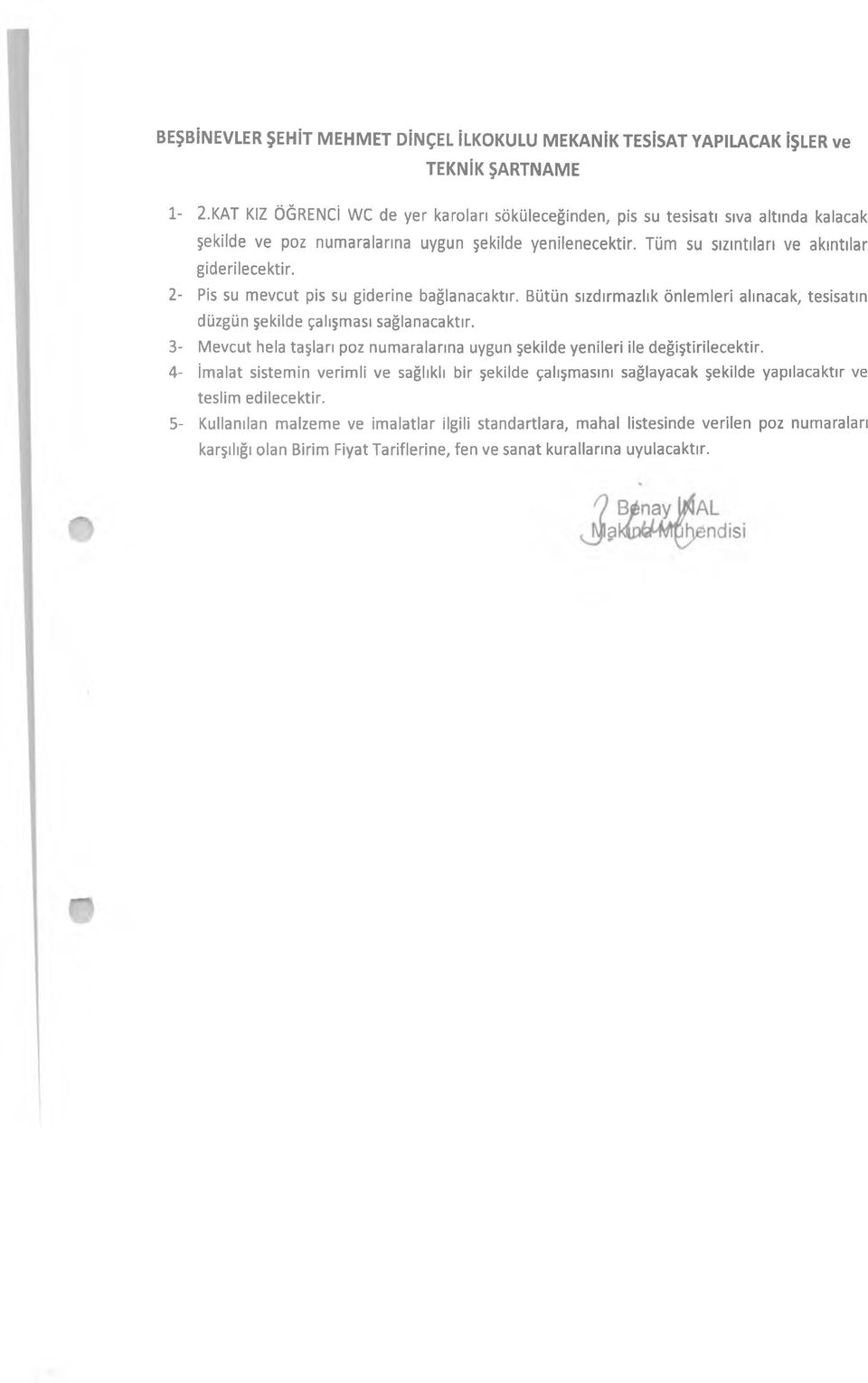 2- Pis su mevcut pis su giderine bağlanacaktır. Bütün sızdırmazlık önlemleri alınacak, tesisatın düzgün şekilde çalışması sağlanacaktır.