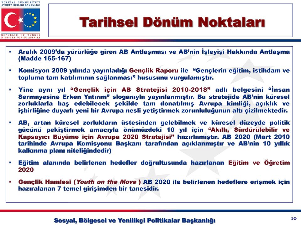 Bu stratejide AB nin küresel zorluklarla baş edebilecek şekilde tam donatılmış Avrupa kimliği, açıklık ve işbirliğine duyarlı yeni bir Avrupa nesli yetiştirmek zorunluluğunun altı çizilmektedir.