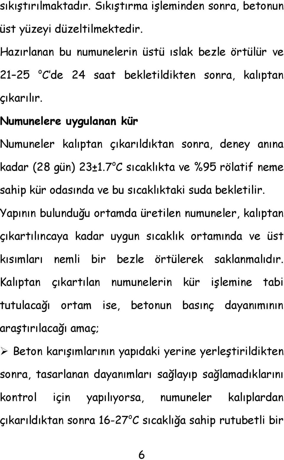 Numunelere uygulanan kür Numuneler kalıptan çıkarıldıktan sonra, deney anına kadar (28 gün) 23±1.7 o C sıcaklıkta ve %95 rölatif neme sahip kür odasında ve bu sıcaklıktaki suda bekletilir.