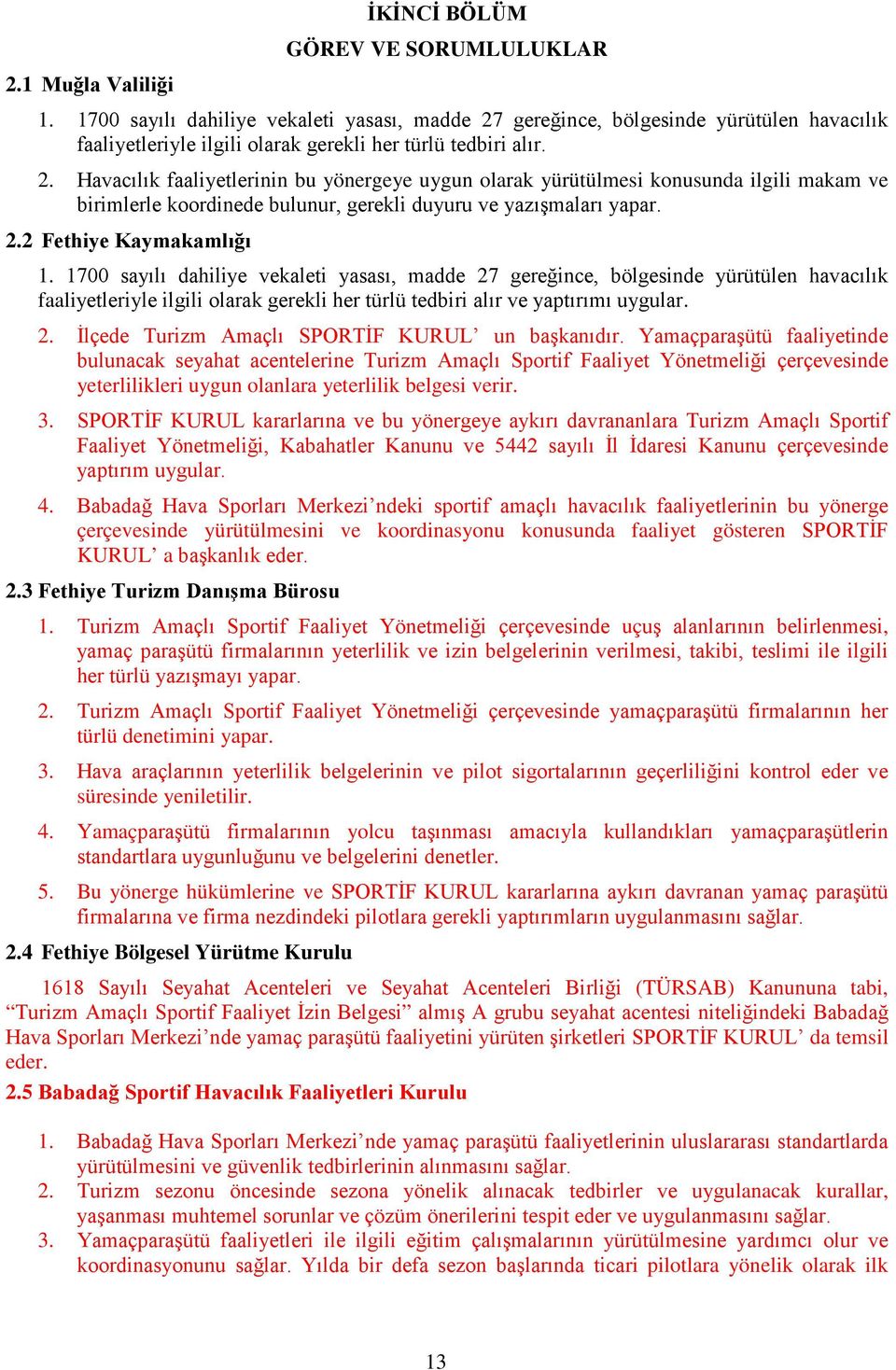 gereğince, bölgesinde yürütülen havacılık faaliyetleriyle ilgili olarak gerekli her türlü tedbiri alır. 2.