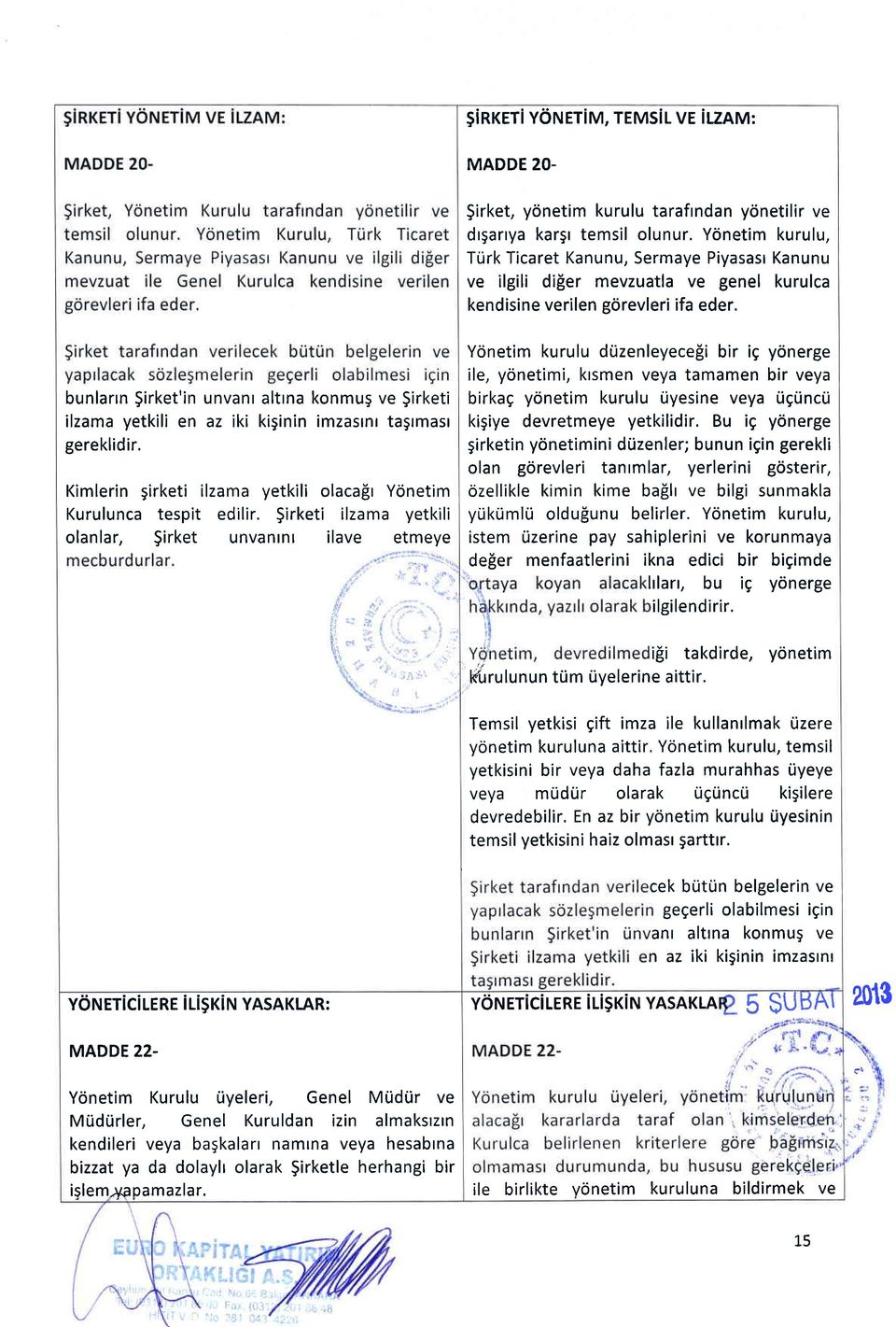 bunlarrn $irket'in unvanr altrna konmug ve $irketi ilzama yetkili en az iki kiginin imzasrnr tagrmasr gereklidir. Kimlerin girketi ilzama yetkili olacafr Yonetim Kurulunca tespit edilir.