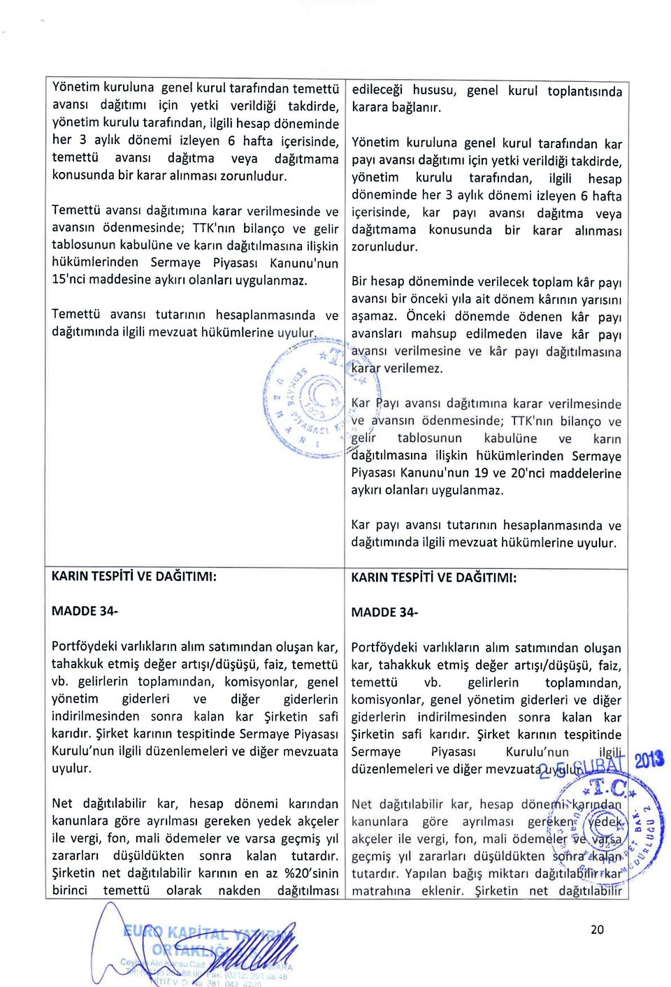 TemettLi avanst dafrtrmrna karar verilmesinde ve avansrn odenmesinde; TTK'nrn bilango ve gelir tablosunun kabulrine ve karrn da[rtrlmasrna iligkin htikrimlerinden Sermaye Piyasasr Kanunu'nun 15'nci