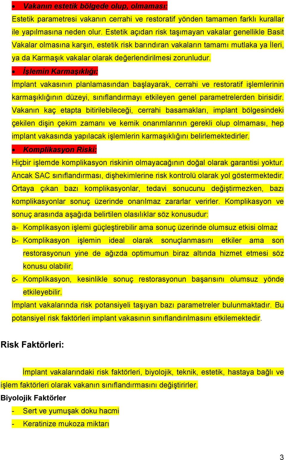 İşlemin Karmaşıklığı: İmplant vakasının planlamasından başlayarak, cerrahi ve restoratif işlemlerinin karmaşıklığının düzeyi, sınıflandırmayı etkileyen genel parametrelerden birisidir.