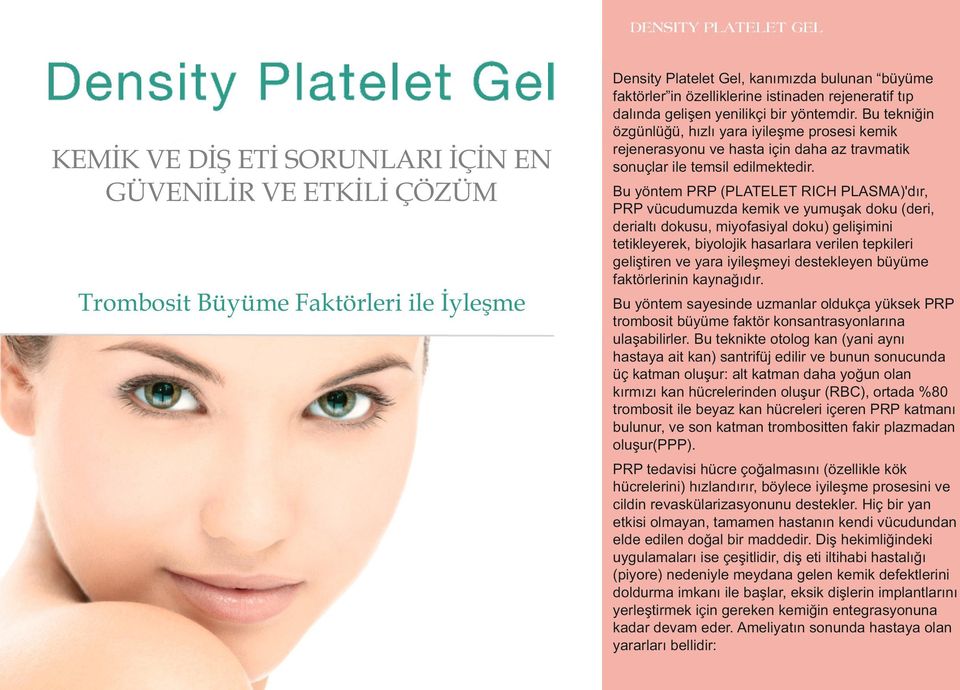 Bu yöntem PRP (PLATELET RICH PLASMA)'dır, PRP vücudumuzda kemik ve yumuşak doku (deri, derialtı dokusu, miyofasiyal doku) gelişimini tetikleyerek, biyolojik hasarlara verilen tepkileri geliştiren ve