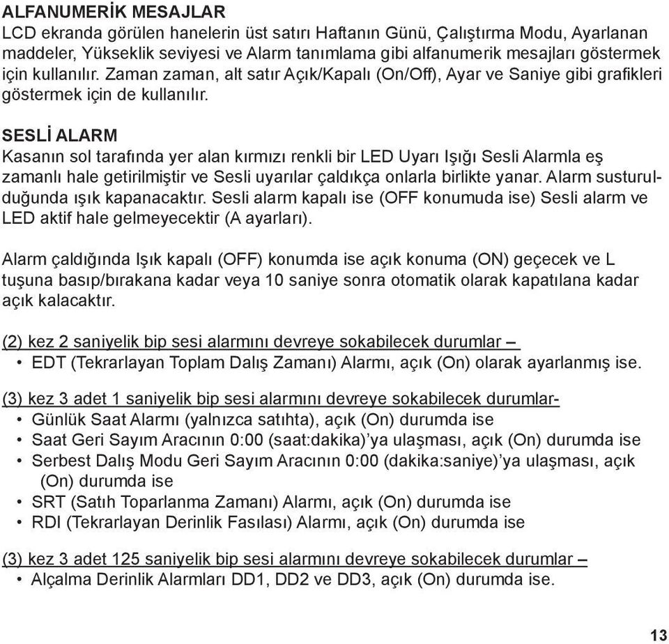 SESLİ ALARM Kasanın sol tarafında yer alan kırmızı renkli bir LED Uyarı Işığı Sesli Alarmla eş zamanlı hale getirilmiştir ve Sesli uyarılar çaldıkça onlarla birlikte yanar.