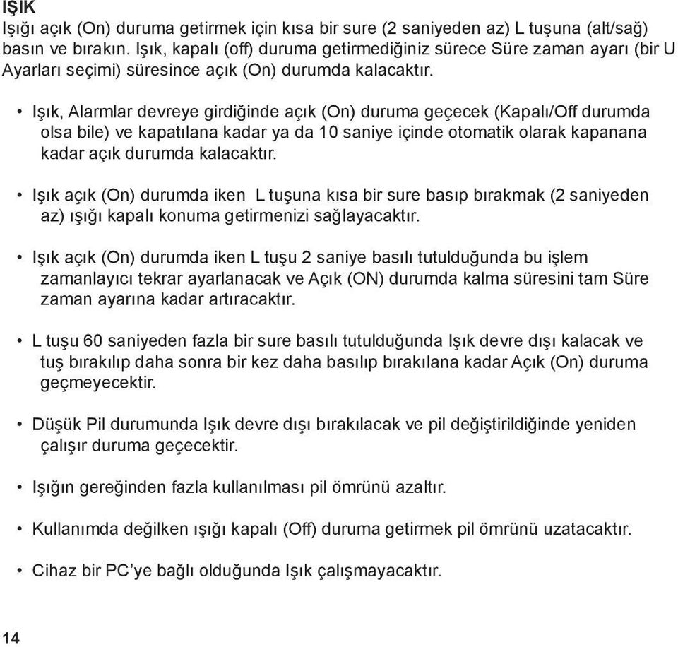 Işık, Alarmlar devreye girdiğinde açık (On) duruma geçecek (Kapalı/Off durumda olsa bile) ve kapatılana kadar ya da 10 saniye içinde otomatik olarak kapanana kadar açık durumda kalacaktır.