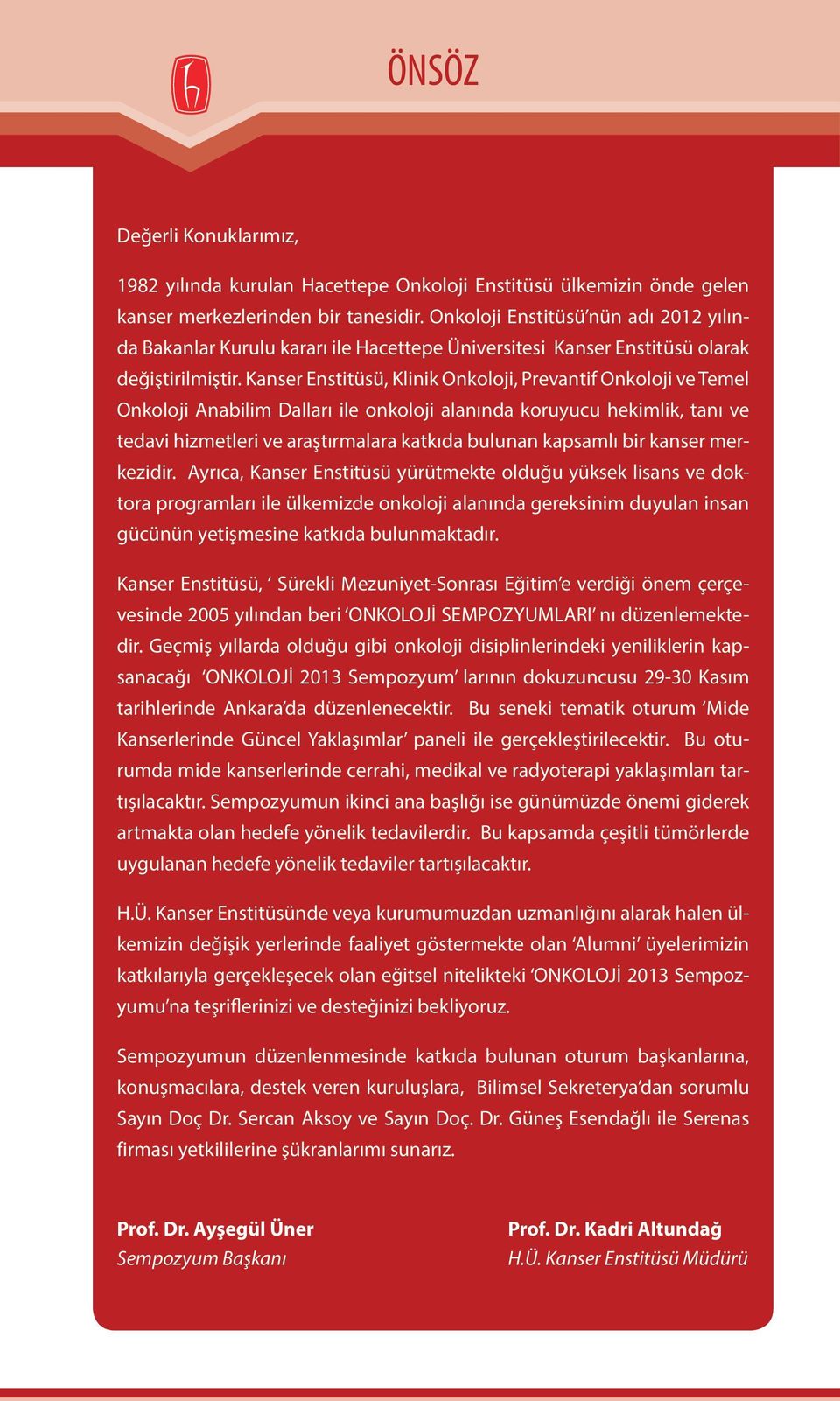 Kanser Enstitüsü, Klinik Onkoloji, Prevantif Onkoloji ve Temel Onkoloji Anabilim Dalları ile onkoloji alanında koruyucu hekimlik, tanı ve tedavi hizmetleri ve araştırmalara katkıda bulunan kapsamlı