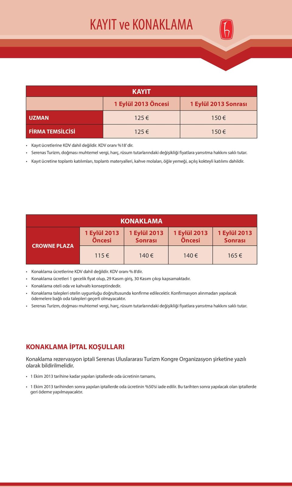 Kayıt ücretine toplantı katılımları, toplantı materyalleri, kahve molaları, öğle yemeği, açılış kokteyli katılımı dahildir.