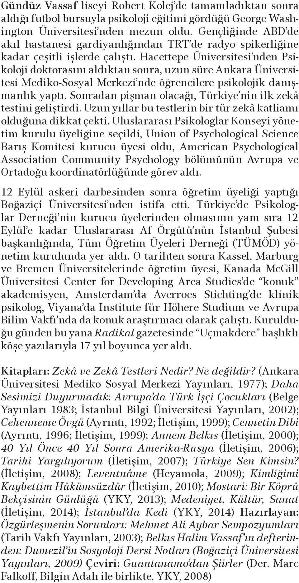 Hacettepe Üniversitesi nden Psikoloji doktorasını aldıktan sonra, uzun süre Ankara Üniversitesi Mediko-Sosyal Merkezi nde öğrencilere psikolojik danışmanlık yaptı.
