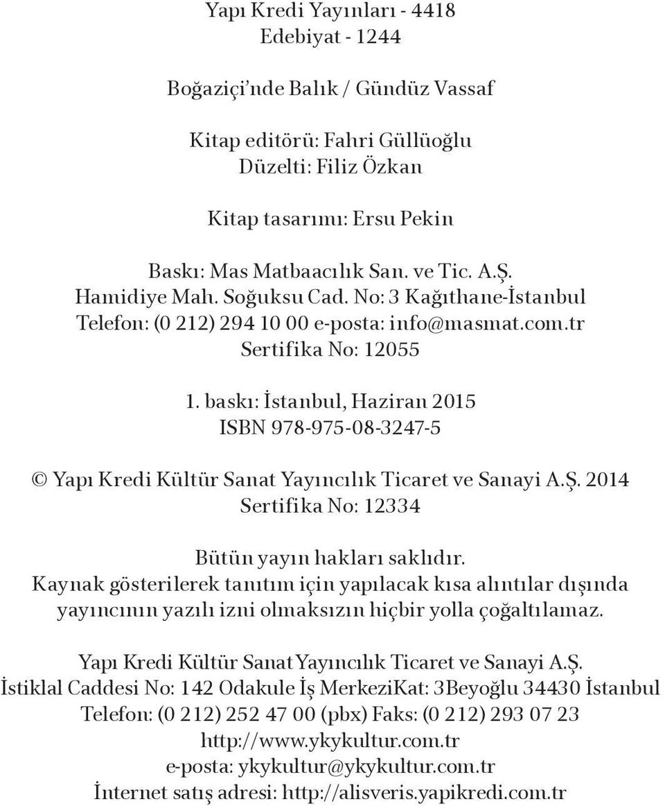 baskı: İstanbul, Haziran 2015 ISBN 978-975-08-3247-5 Yapı Kredi Kültür Sanat Yayıncılık Ticaret ve Sanayi A.Ş. 2014 Sertifika No: 12334 Bütün yayın hakları saklıdır.