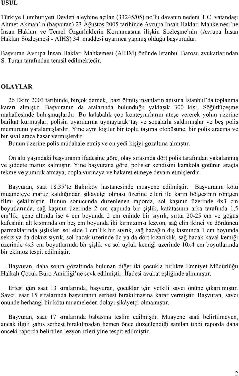 vatandaşı Ahmet Akman ın (başvuran) 23 Ağustos 2005 tarihinde Avrupa İnsan Hakları Mahkemesi ne İnsan Hakları ve Temel Özgürlüklerin Korunmasına ilişkin Sözleşme nin (Avrupa İnsan Hakları Sözleşmesi