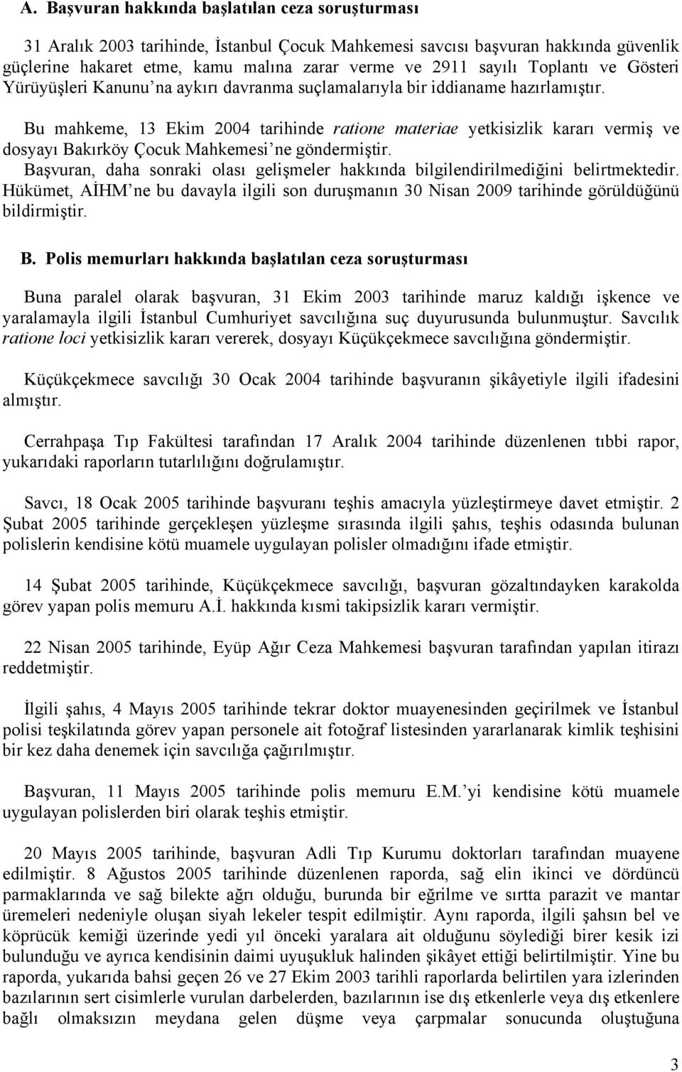 Bu mahkeme, 13 Ekim 2004 tarihinde ratione materiae yetkisizlik kararı vermiş ve dosyayı Bakırköy Çocuk Mahkemesi ne göndermiştir.