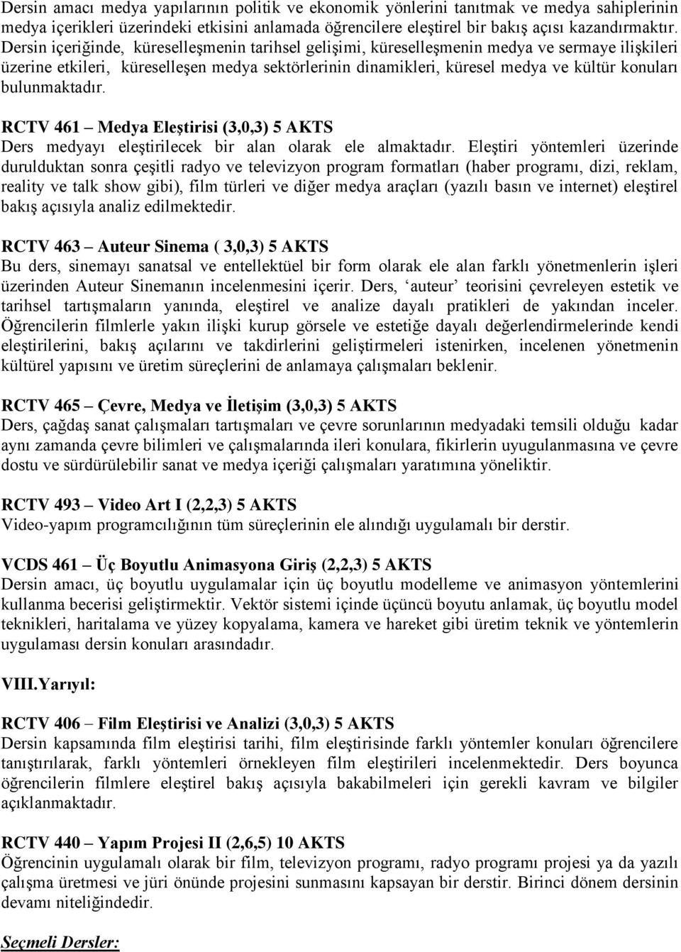 bulunmaktadır. RCTV 461 Medya Eleştirisi (3,0,3) 5 AKTS Ders medyayı eleştirilecek bir alan olarak ele almaktadır.