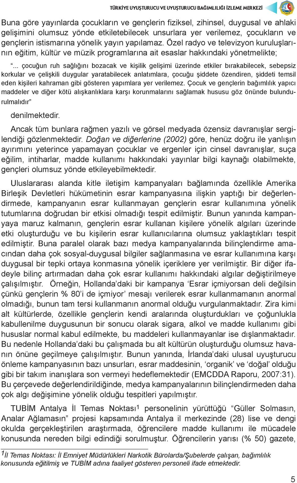 .. çocuğun ruh sağlığını bozacak ve kişilik gelişimi üzerinde etkiler bırakabilecek, sebepsiz korkular ve çelişkili duygular yaratabilecek anlatımlara, çocuğu şiddete özendiren, şiddeti temsil eden