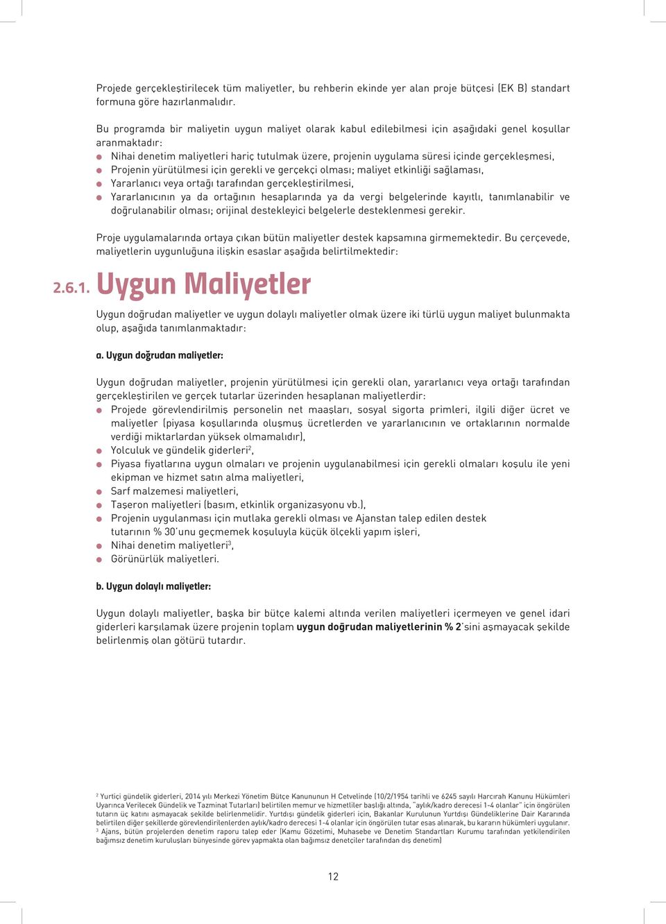 gerçekleşmesi, l Projenin yürütülmesi için gerekli ve gerçekçi olması; maliyet etkinliği sağlaması, l Yararlanıcı veya ortağı tarafından gerçekleştirilmesi, l Yararlanıcının ya da ortağının