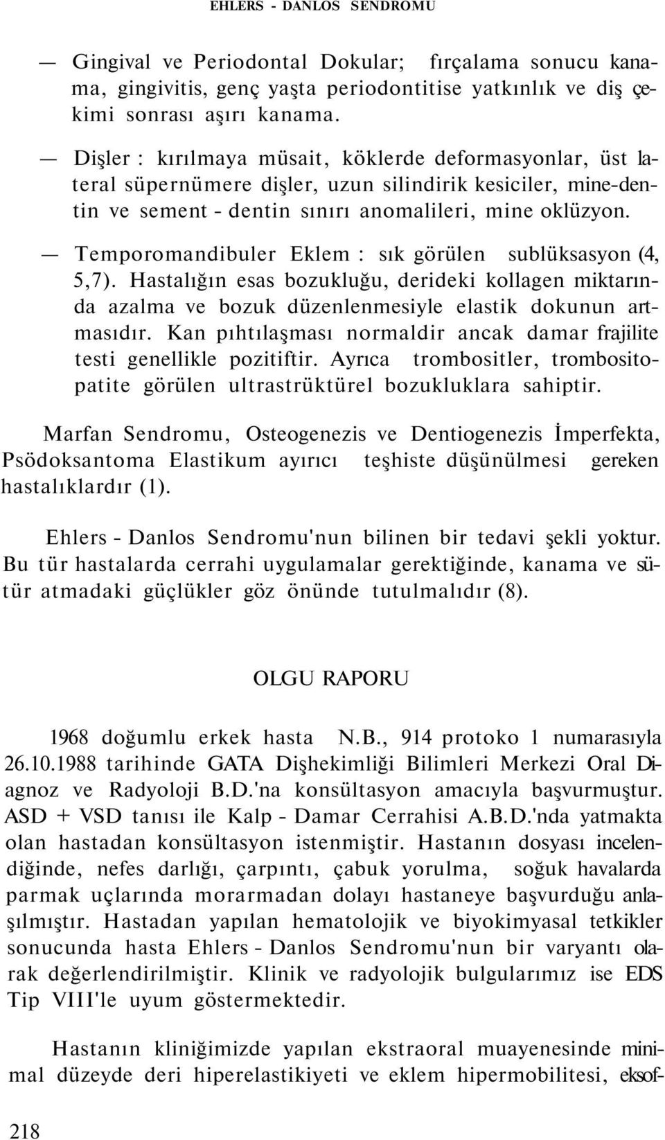 Temporomandibuler Eklem : sık görülen sublüksasyon (4, 5,7). Hastalığın esas bozukluğu, derideki kollagen miktarında azalma ve bozuk düzenlenmesiyle elastik dokunun artmasıdır.