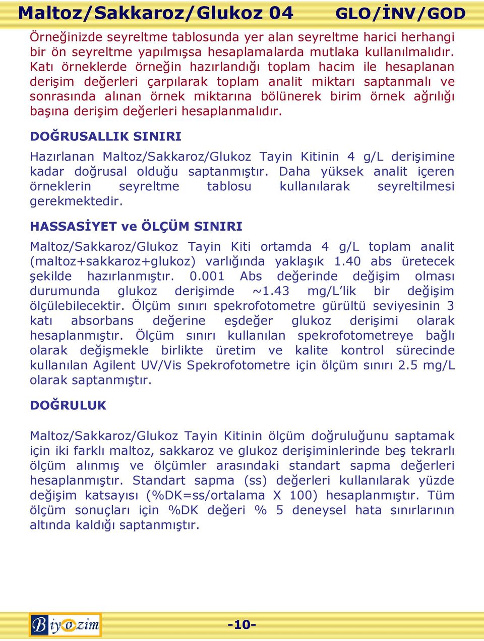 başına derişim değerleri hesaplanmalıdır. DOĞRUSALLIK SINIRI Hazırlanan Maltoz/Sakkaroz/Glukoz Tayin Kitinin 4 g/l derişimine kadar doğrusal olduğu saptanmıştır.