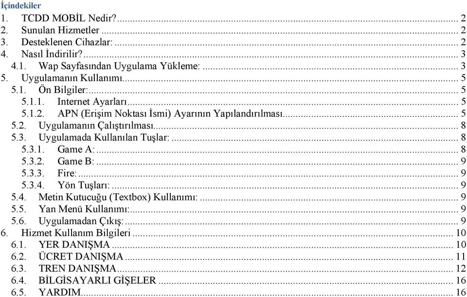 3. Uygulamada Kullanılan Tuşlar:... 8 5.3.1. Game A:... 8 5.3.2. Game B:... 9 5.3.3. Fire:... 9 5.3.4. Yön Tuşları:... 9 5.4. Metin Kutucuğu (Textbox) Kullanımı:... 9 5.5. Yan Menü Kullanımı:.