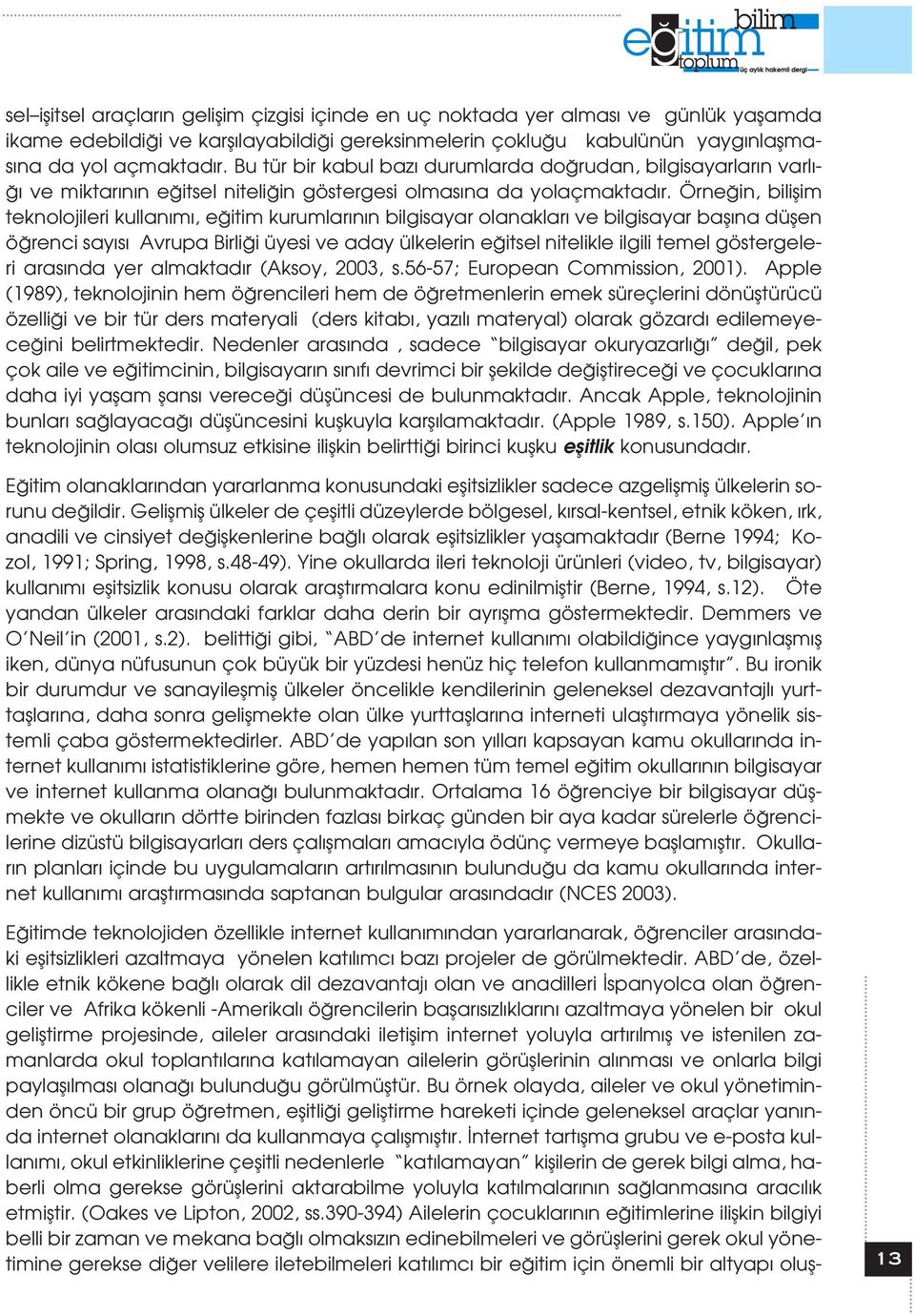 Örne in, biliflim teknolojileri kullan m, e itim kurumlar n n bilgisayar olanaklar ve bilgisayar bafl na düflen ö renci say s Avrupa Birli i üyesi ve aday ülkelerin e itsel nitelikle ilgili temel