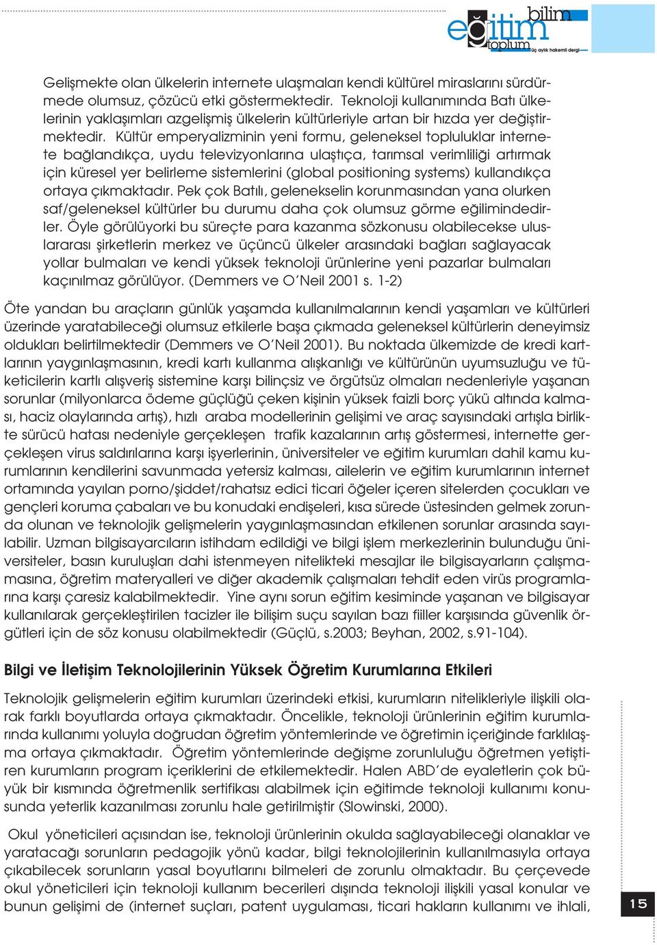 Kültür emperyalizminin yeni formu, geleneksel topluluklar internete ba land kça, uydu televizyonlar na ulaflt ça, tar msal verimlili i art rmak için küresel yer belirleme sistemlerini (global