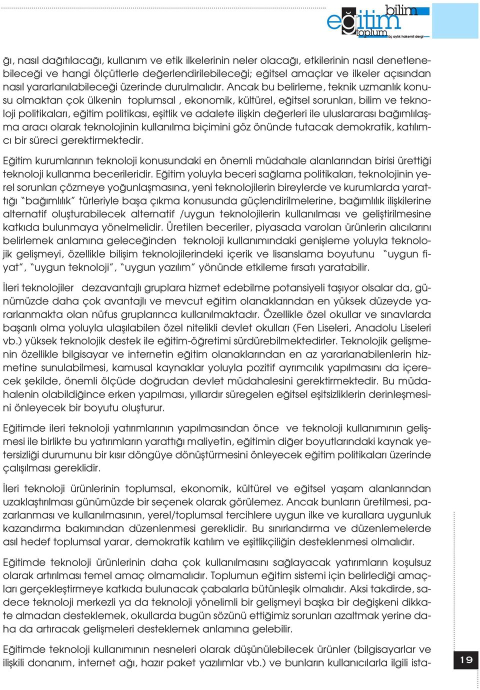 Ancak bu belirleme, teknik uzmanl k konusu olmaktan çok ülkenin toplumsal, ekonomik, kültürel, e itsel sorunlar, bilim ve teknoloji politikalar, e itim politikas, eflitlik ve adalete iliflkin de