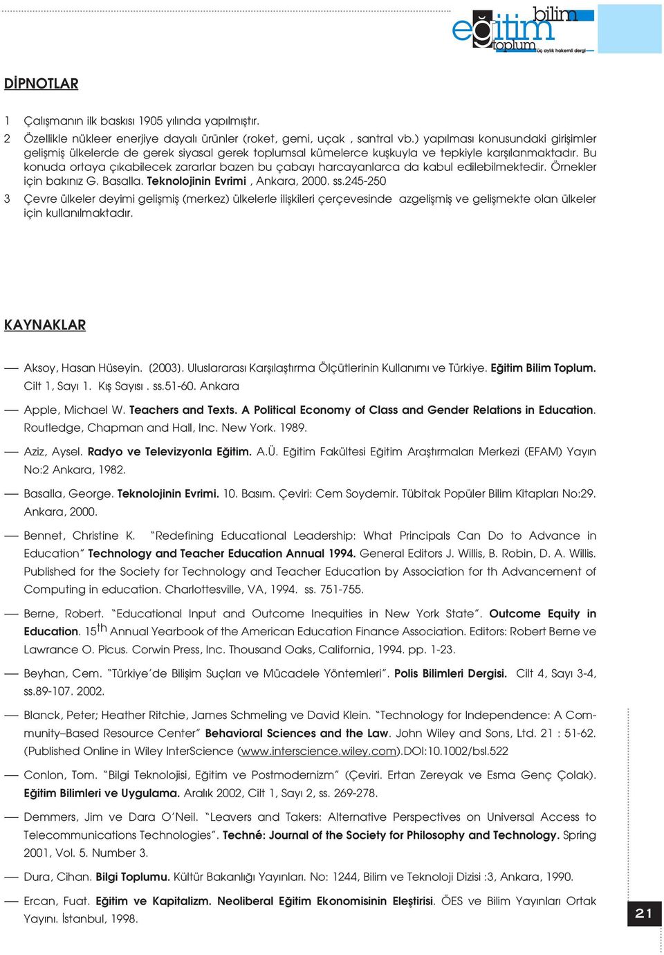 Bu konuda ortaya ç kabilecek zararlar bazen bu çabay harcayanlarca da kabul edilebilmektedir. Örnekler için bak n z G. Basalla. Teknolojinin Evrimi, Ankara, 2000. ss.