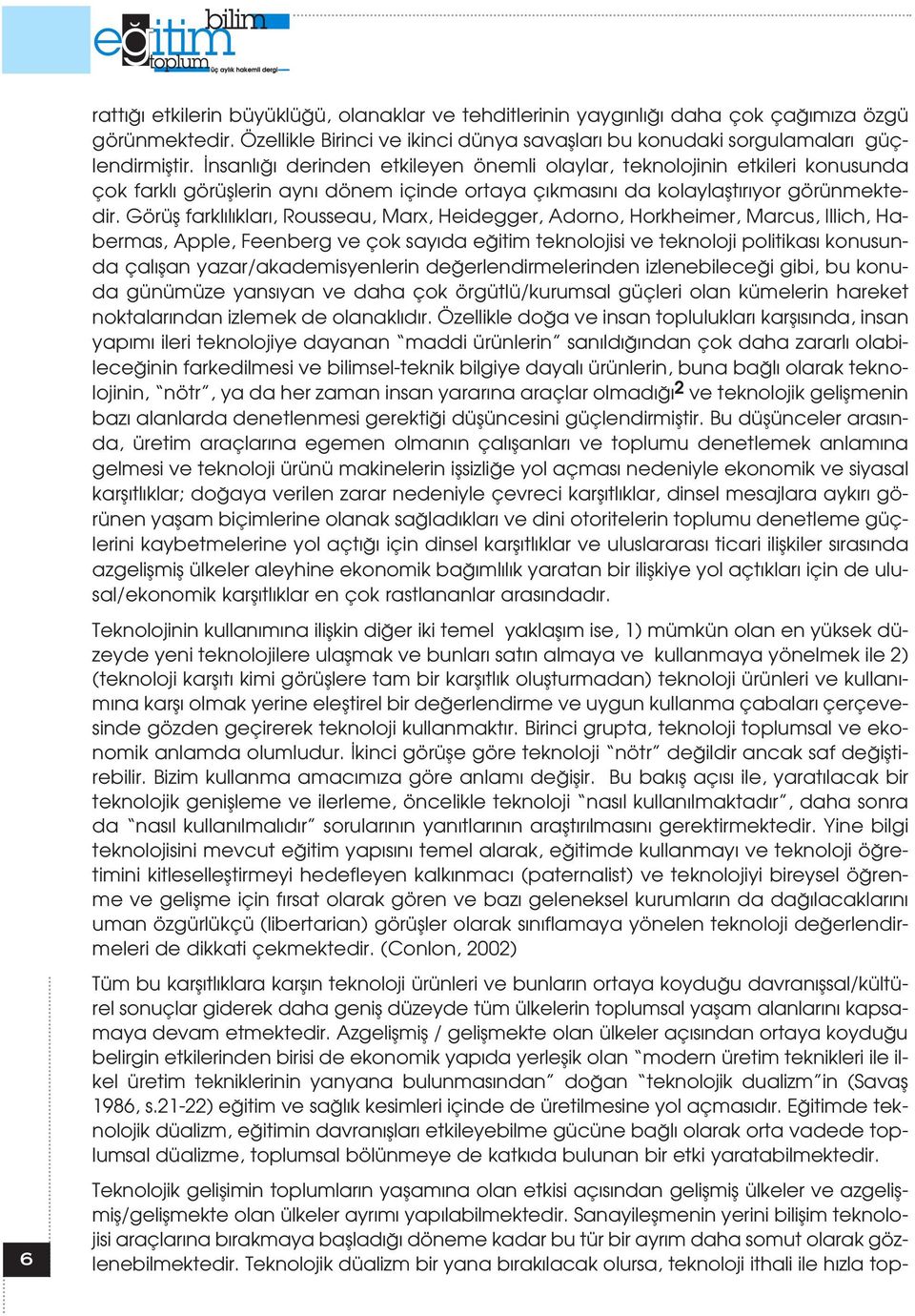 Görüfl farkl l klar, Rousseau, Marx, Heidegger, Adorno, Horkheimer, Marcus, Illich, Habermas, Apple, Feenberg ve çok say da e itim teknolojisi ve teknoloji politikas konusunda çal flan