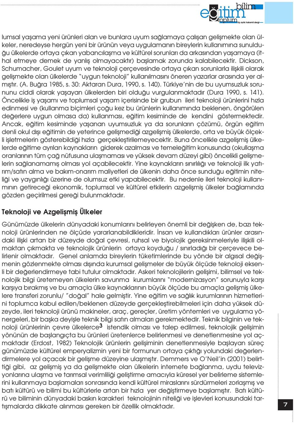 Dickson, Schumacher, Goulet uyum ve teknoloji çerçevesinde ortaya ç kan sorunlarla iliflkili olarak geliflmekte olan ülkelerde uygun teknoloji kullan lmas n öneren yazarlar aras nda yer alm flt r. (A.