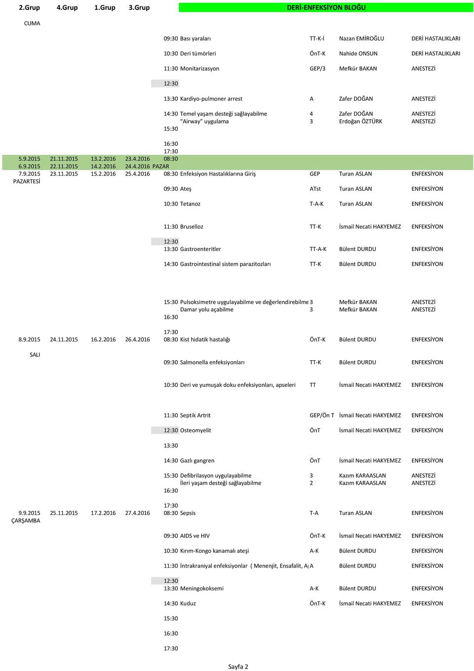 4.2016 PAZAR 7.9.2015 23.11.2015 15.2.2016 25.4.2016 08:30 Enfeksiyon Hastalıklarına Giriş GEP Turan ASLAN ENFEKSİYON 09:30 Ateş ATst Turan ASLAN ENFEKSİYON 10:30 Tetanoz T A K Turan ASLAN ENFEKSİYON