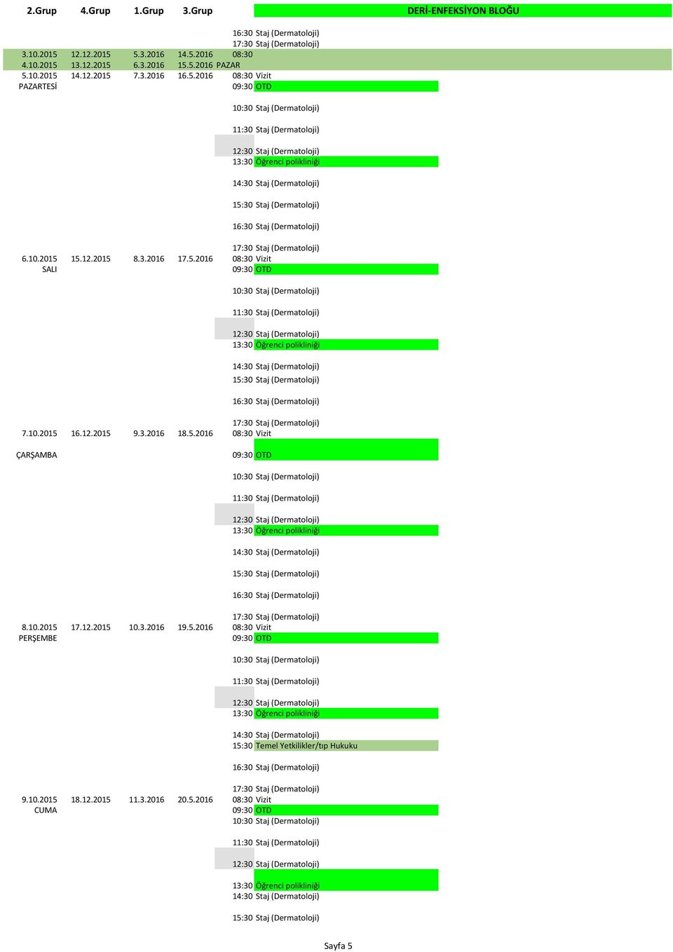 12.2015 9.3.2016 18.5.2016 08:30 Vizit 8.10.2015 17.12.2015 10.3.2016 19.5.2016 08:30 Vizit Temel Yetkilikler/tıp Hukuku 9.