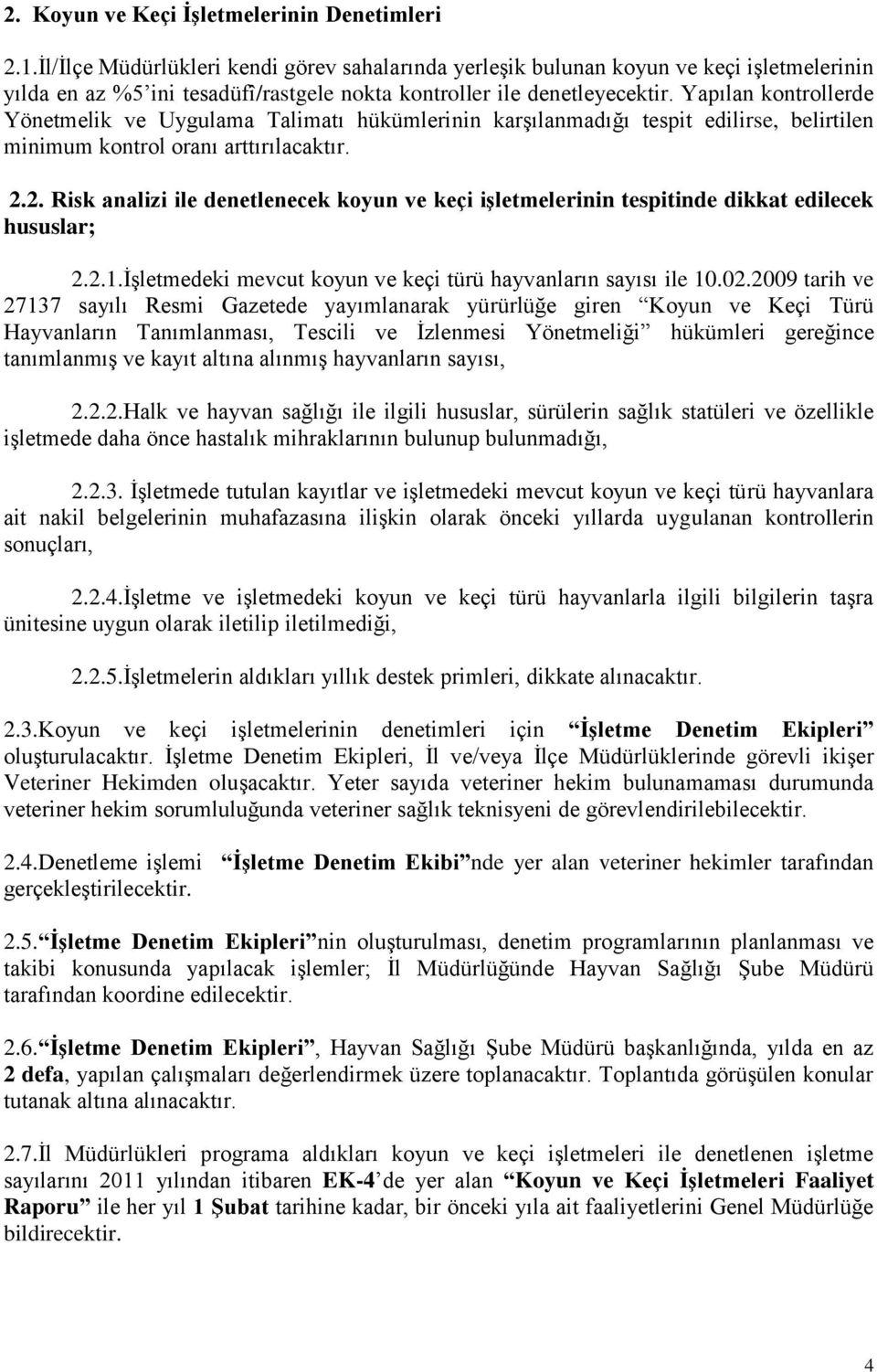 Yapılan kontrollerde Yönetmelik ve Uygulama Talimatı hükümlerinin karşılanmadığı tespit edilirse, belirtilen minimum kontrol oranı arttırılacaktır. 2.