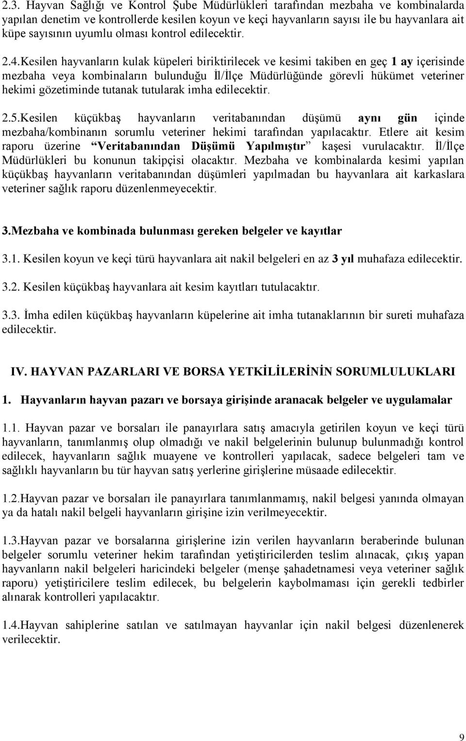 Kesilen hayvanların kulak küpeleri biriktirilecek ve kesimi takiben en geç 1 ay içerisinde mezbaha veya kombinaların bulunduğu İl/İlçe Müdürlüğünde görevli hükümet veteriner hekimi gözetiminde