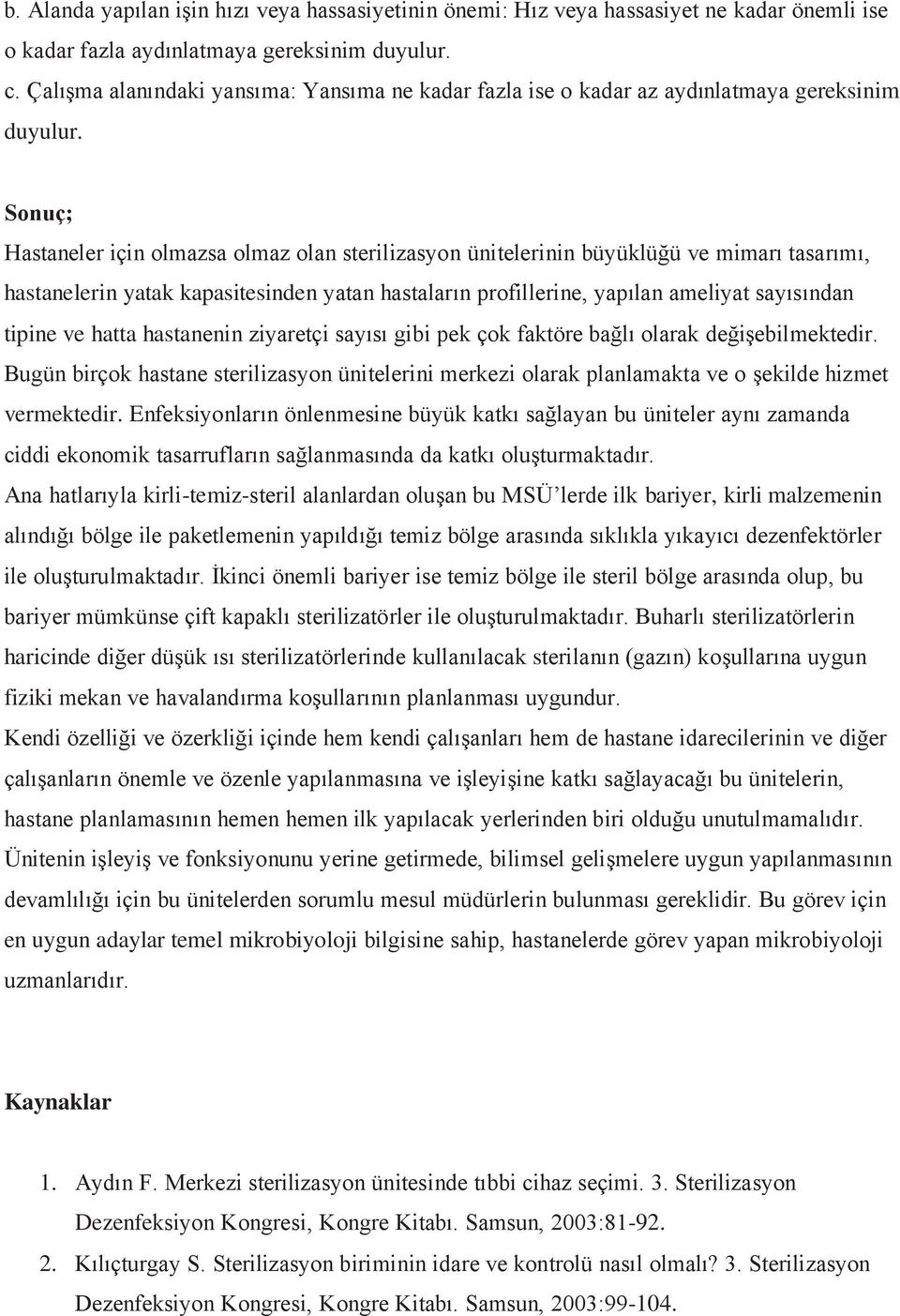 Sonuç; Hastaneler için olmazsa olmaz olan sterilizasyon ünitelerinin büyüklüğü ve mimarı tasarımı, hastanelerin yatak kapasitesinden yatan hastaların profillerine, yapılan ameliyat sayısından tipine