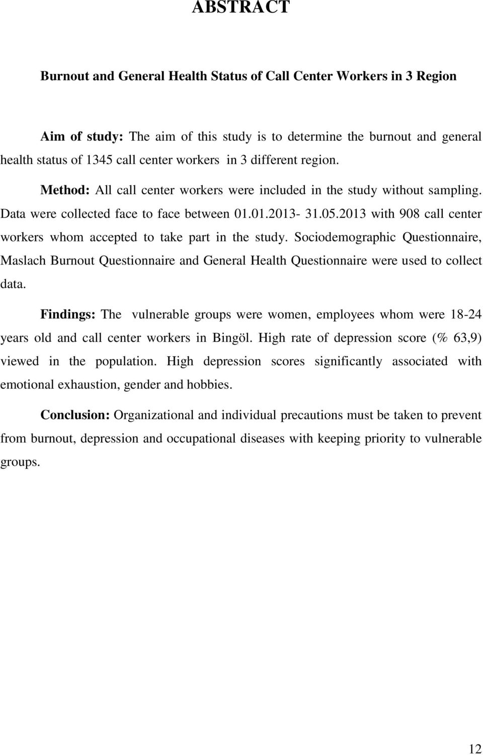 2013 with 908 call center workers whom accepted to take part in the study. Sociodemographic Questionnaire, Maslach Burnout Questionnaire and General Health Questionnaire were used to collect data.