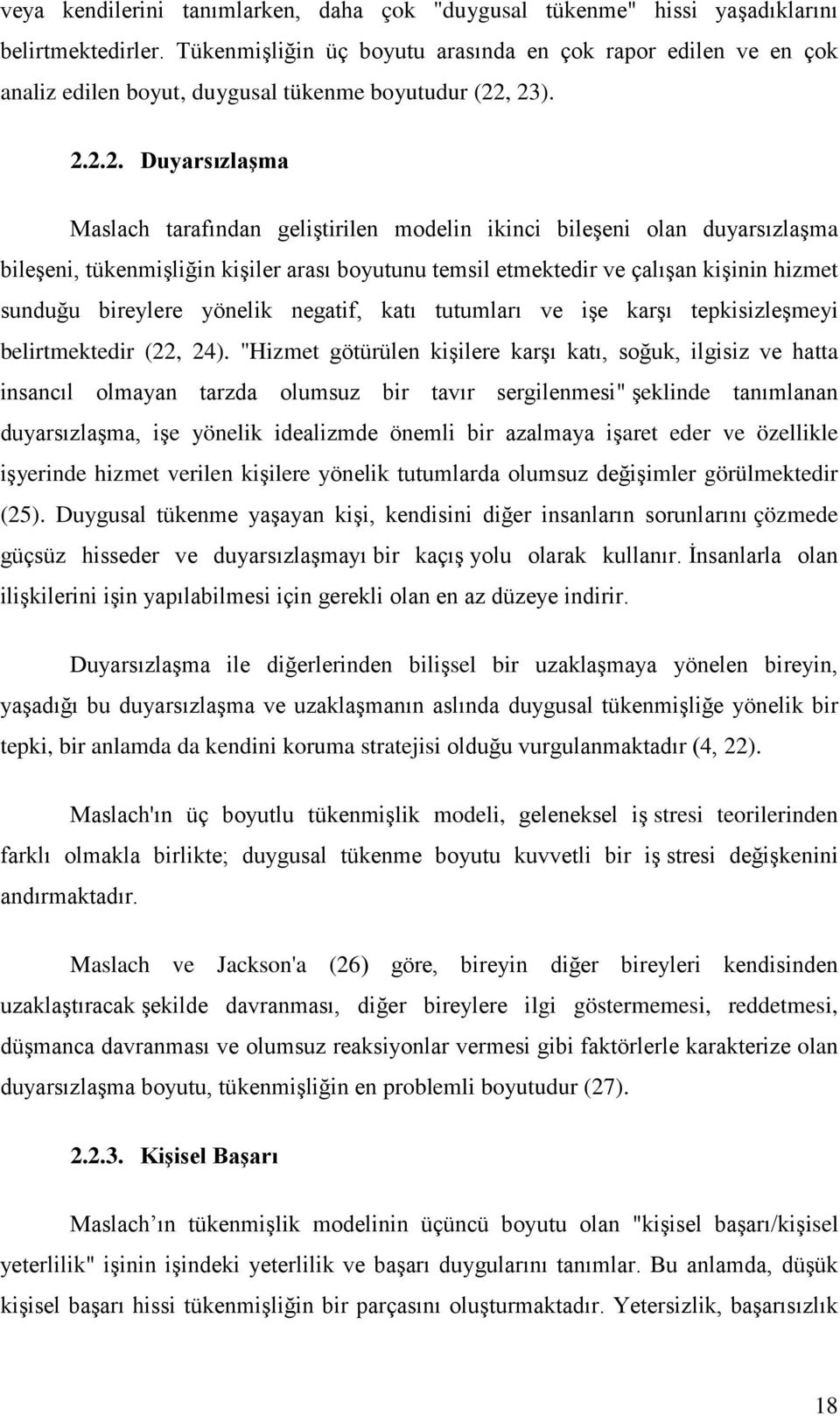 , 23). 2.2.2. Duyarsızlaşma Maslach tarafından geliştirilen modelin ikinci bileşeni olan duyarsızlaşma bileşeni, tükenmişliğin kişiler arası boyutunu temsil etmektedir ve çalışan kişinin hizmet