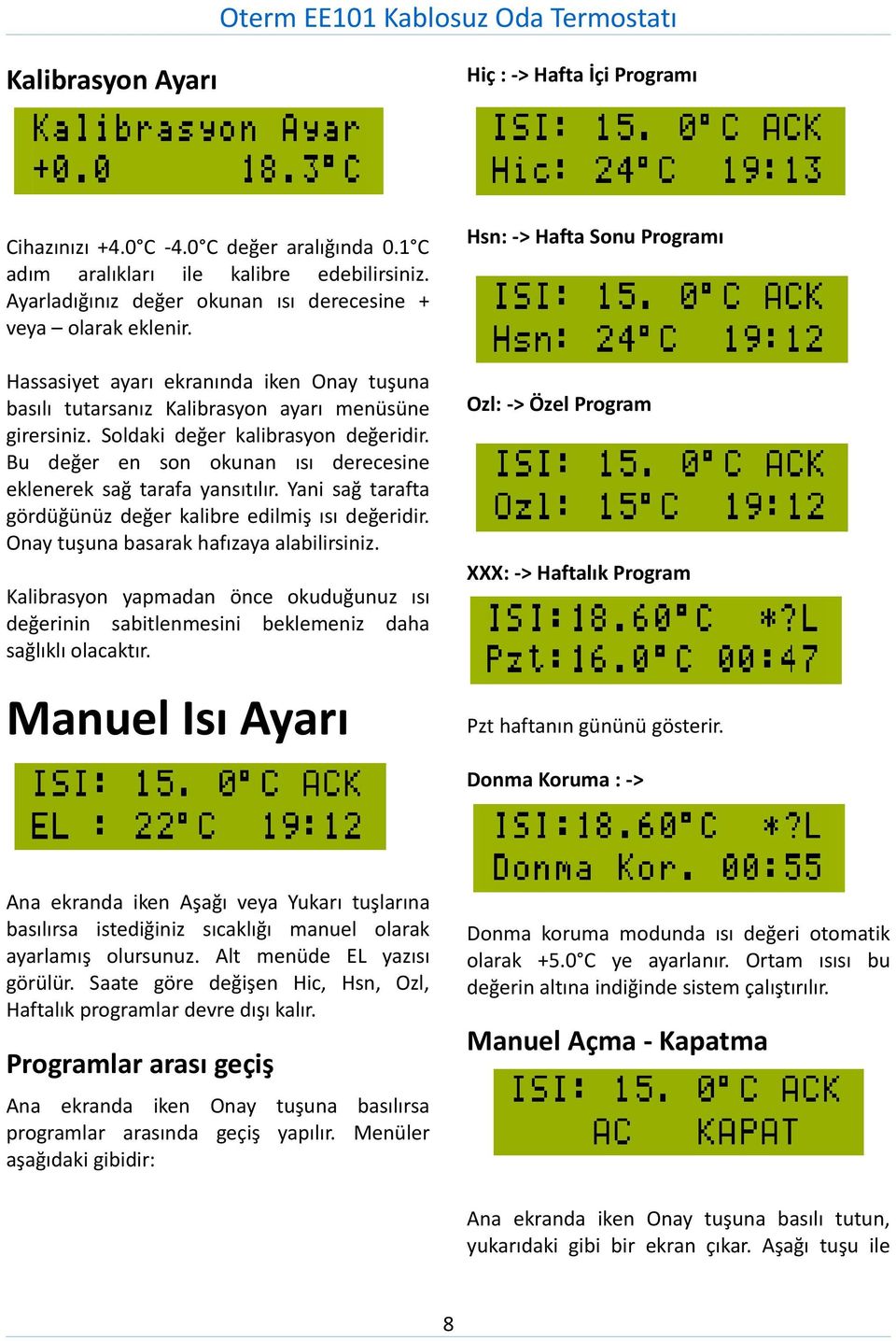 Soldaki değer kalibrasyon değeridir. Bu değer en son okunan ısı derecesine eklenerek sağ tarafa yansıtılır. Yani sağ tarafta gördüğünüz değer kalibre edilmiş ısı değeridir.