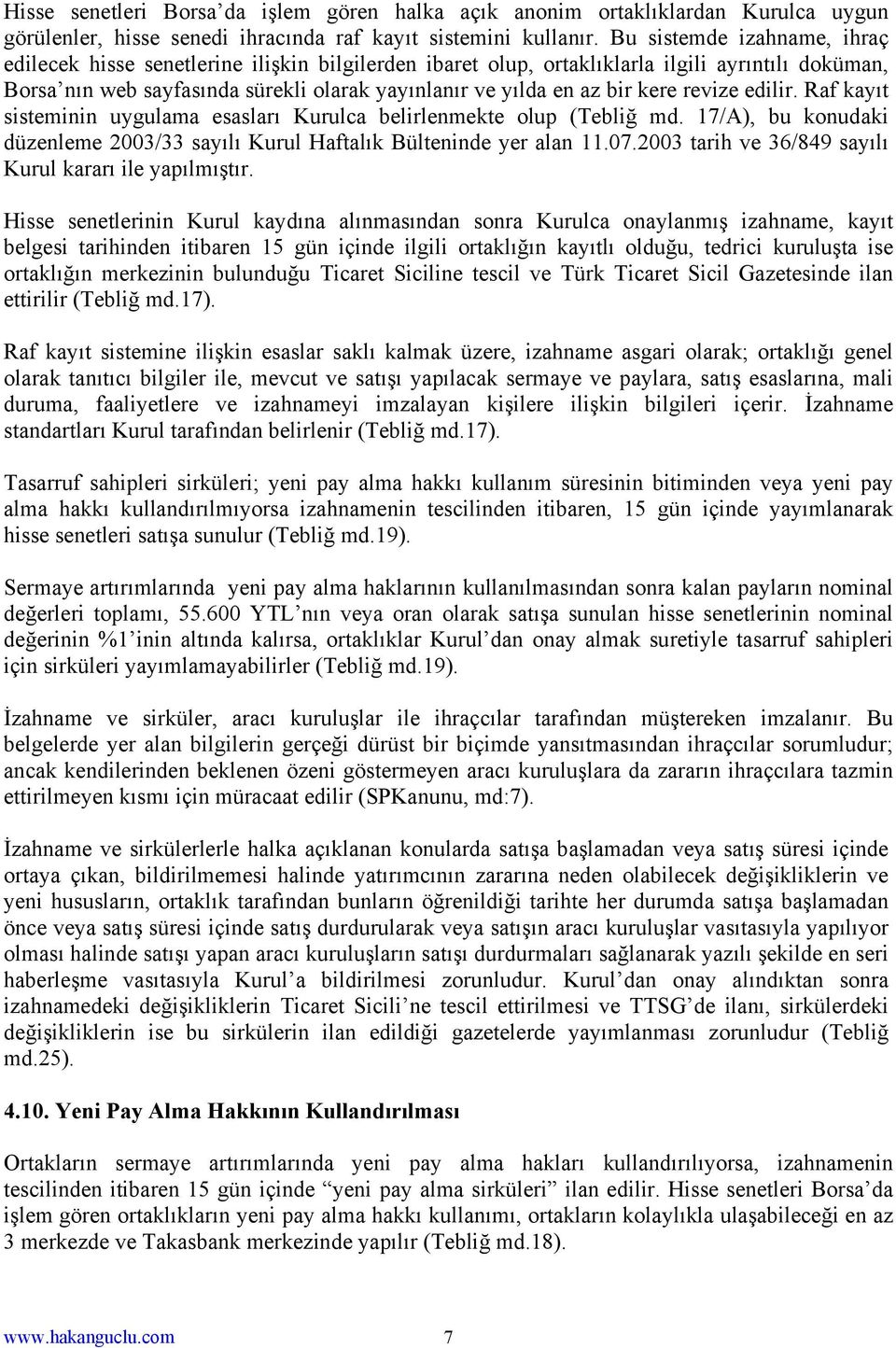 kere revize edilir. Raf kayıt sisteminin uygulama esasları Kurulca belirlenmekte olup (Tebliğ md. 17/A), bu konudaki düzenleme 2003/33 sayılı Kurul Haftalık Bülteninde yer alan 11.07.