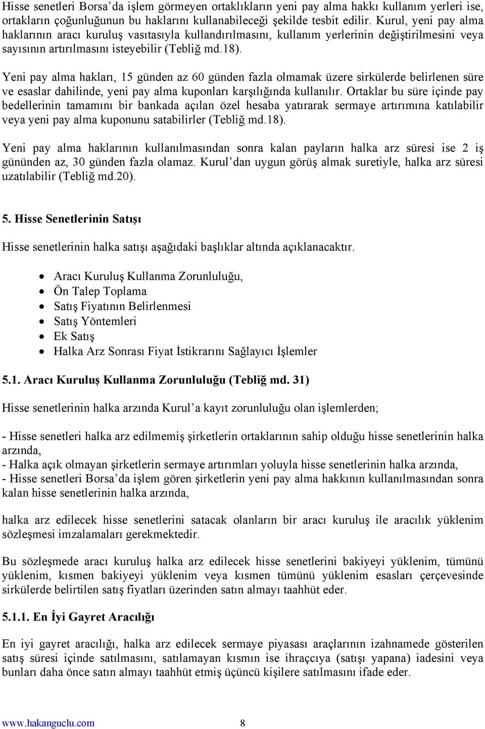 Yeni pay alma hakları, 15 günden az 60 günden fazla olmamak üzere sirkülerde belirlenen süre ve esaslar dahilinde, yeni pay alma kuponları karşılığında kullanılır.