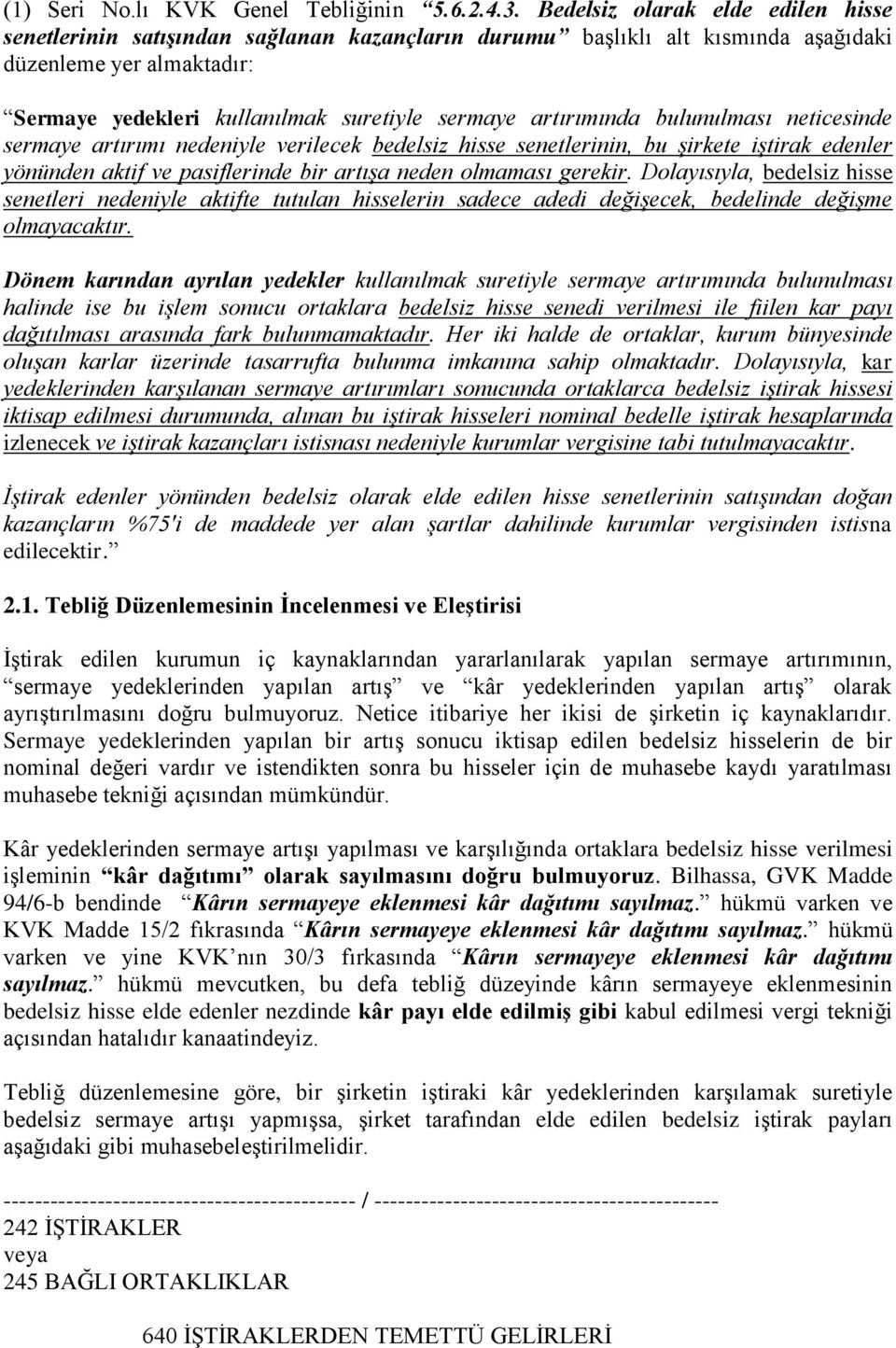 artırımında bulunulması neticesinde sermaye artırımı nedeniyle verilecek bedelsiz hisse senetlerinin, bu şirkete iştirak edenler yönünden aktif ve pasiflerinde bir artışa neden olmaması gerekir.