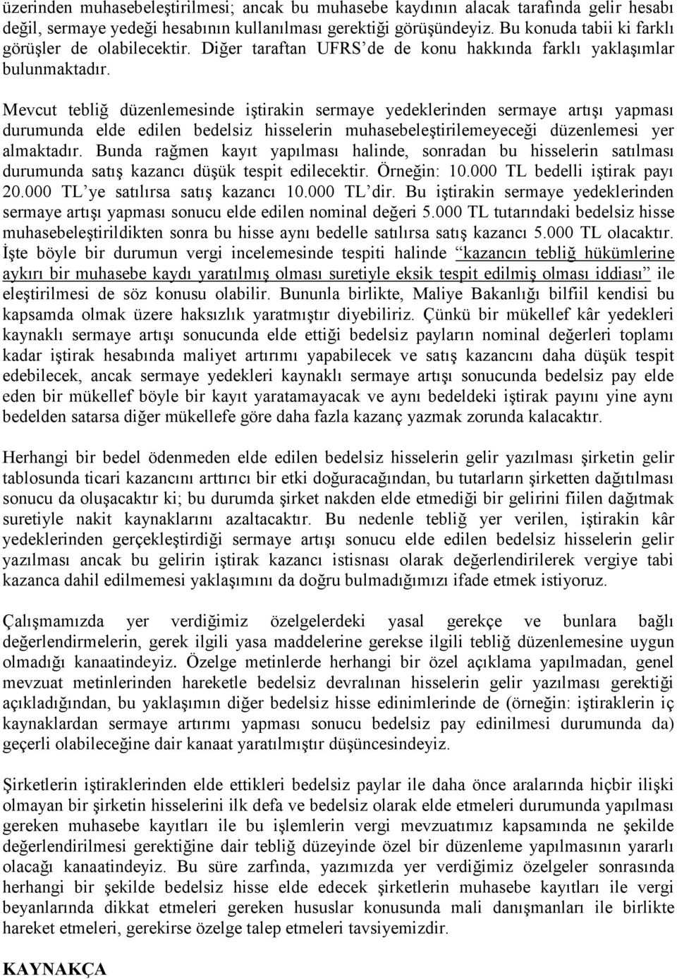 Mevcut tebliğ düzenlemesinde iştirakin sermaye yedeklerinden sermaye artışı yapması durumunda elde edilen bedelsiz hisselerin muhasebeleştirilemeyeceği düzenlemesi yer almaktadır.