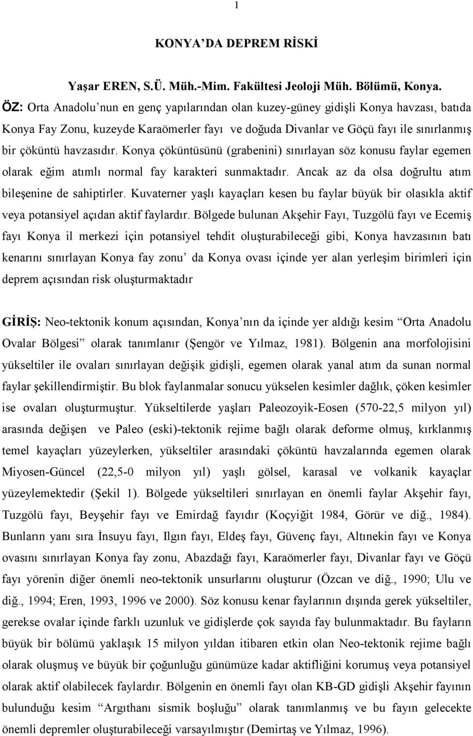 havzasıdır. Konya çöküntüsünü (grabenini) sınırlayan söz konusu faylar egemen olarak eğim atımlı normal fay karakteri sunmaktadır. Ancak az da olsa doğrultu atım bileşenine de sahiptirler.